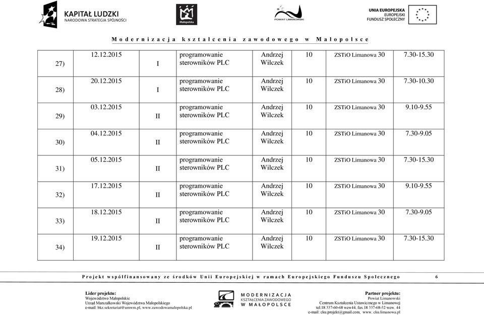 30 32) 7.2.205 0 ZSTiO Limanowa 30 9.0-9.55 33) 8.2.205 0 ZSTiO Limanowa 30 7.30-9.05 34) 9.2.205 0 ZSTiO Limanowa 30 7.30-5.