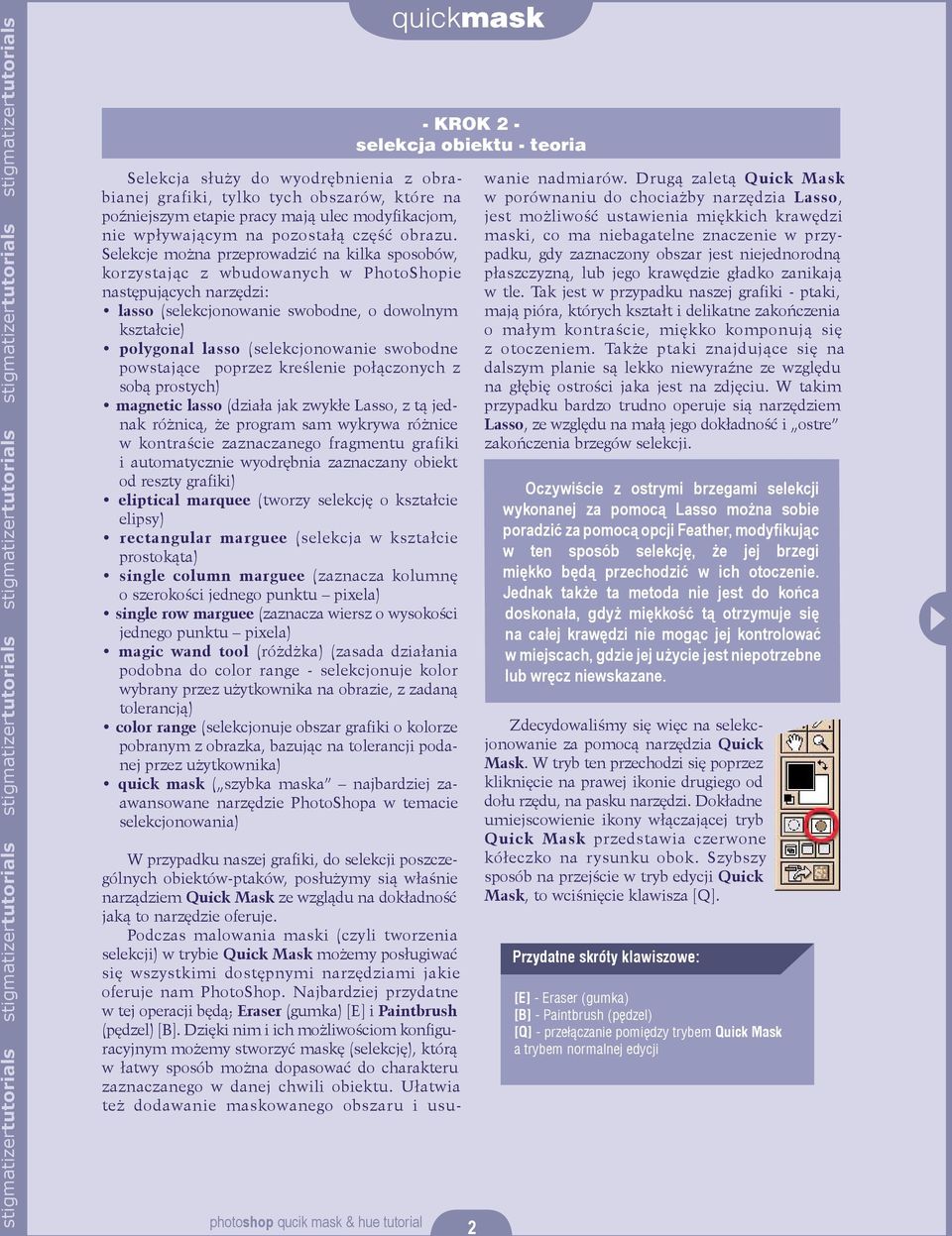 swobodne powstające poprzez kreślenie połączonych z sobą prostych) magnetic lasso (działa jak zwykłe Lasso, z tą jednak różnicą, że program sam wykrywa różnice w kontraście zaznaczanego fragmentu