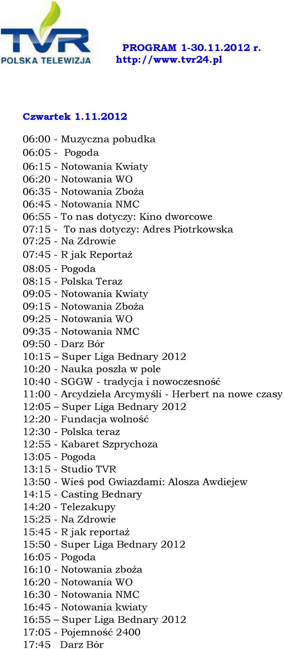2012 06:00 - Muzyczna pobudka 06:05 - Pogoda 06:15 - Notowania Kwiaty 06:20 - Notowania WO 06:35 - Notowania Zboża 06:45 - Notowania NMC 06:55 - To nas dotyczy: Kino dworcowe 07:15 - To nas dotyczy: