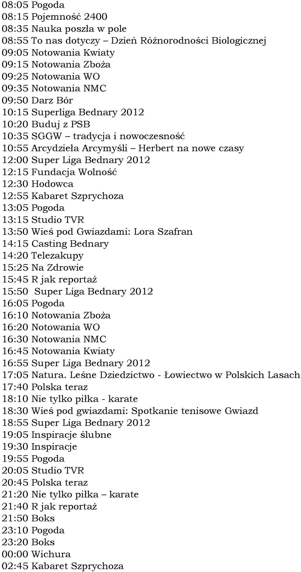 Bednary 15:25 Na Zdrowie 15:45 R jak reportaż 15:50 Super Liga Bednary 2012 16:55 Super Liga Bednary 2012 17:05 Natura.