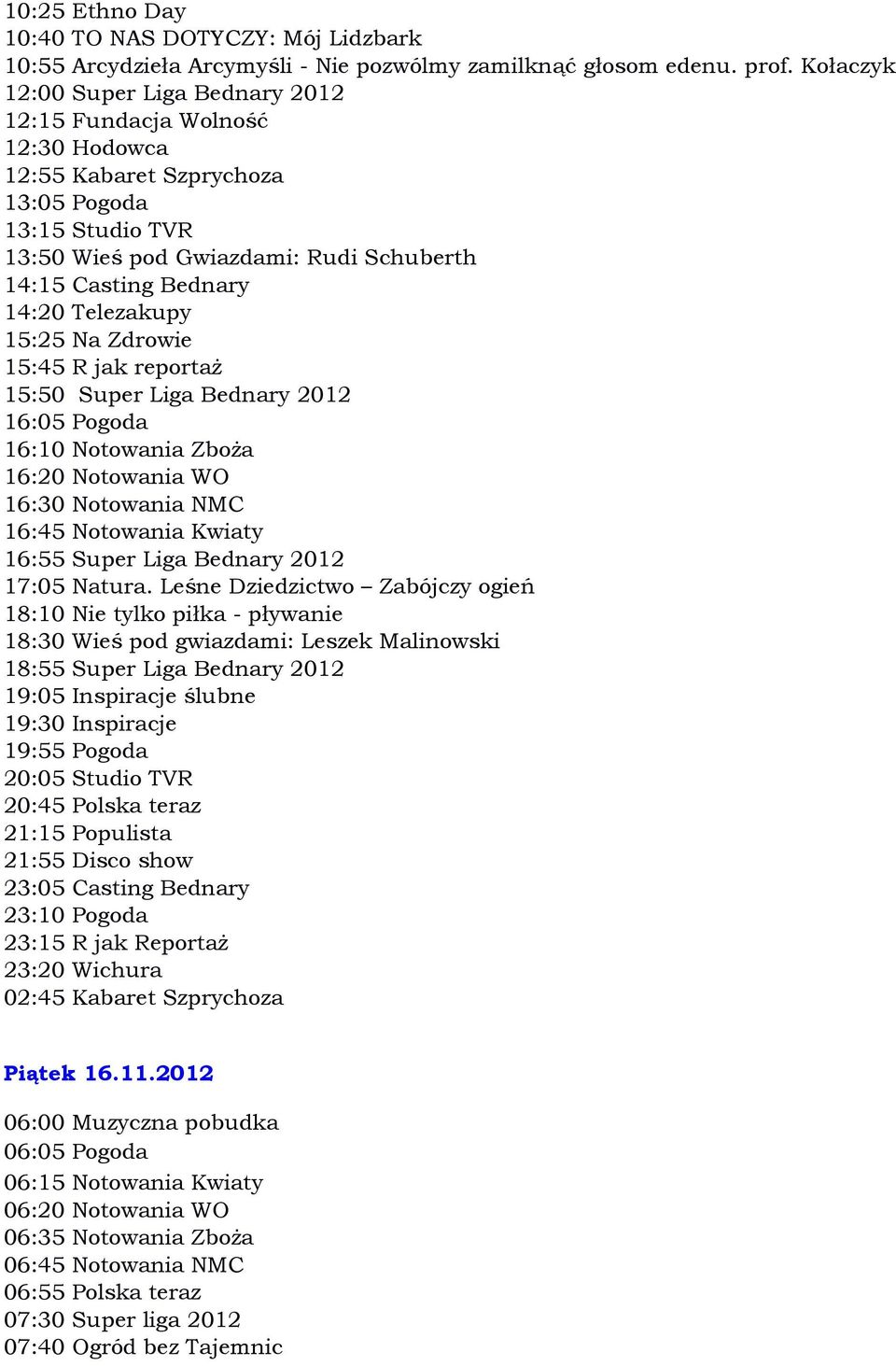 reportaż 15:50 Super Liga Bednary 2012 16:55 Super Liga Bednary 2012 17:05 Natura.