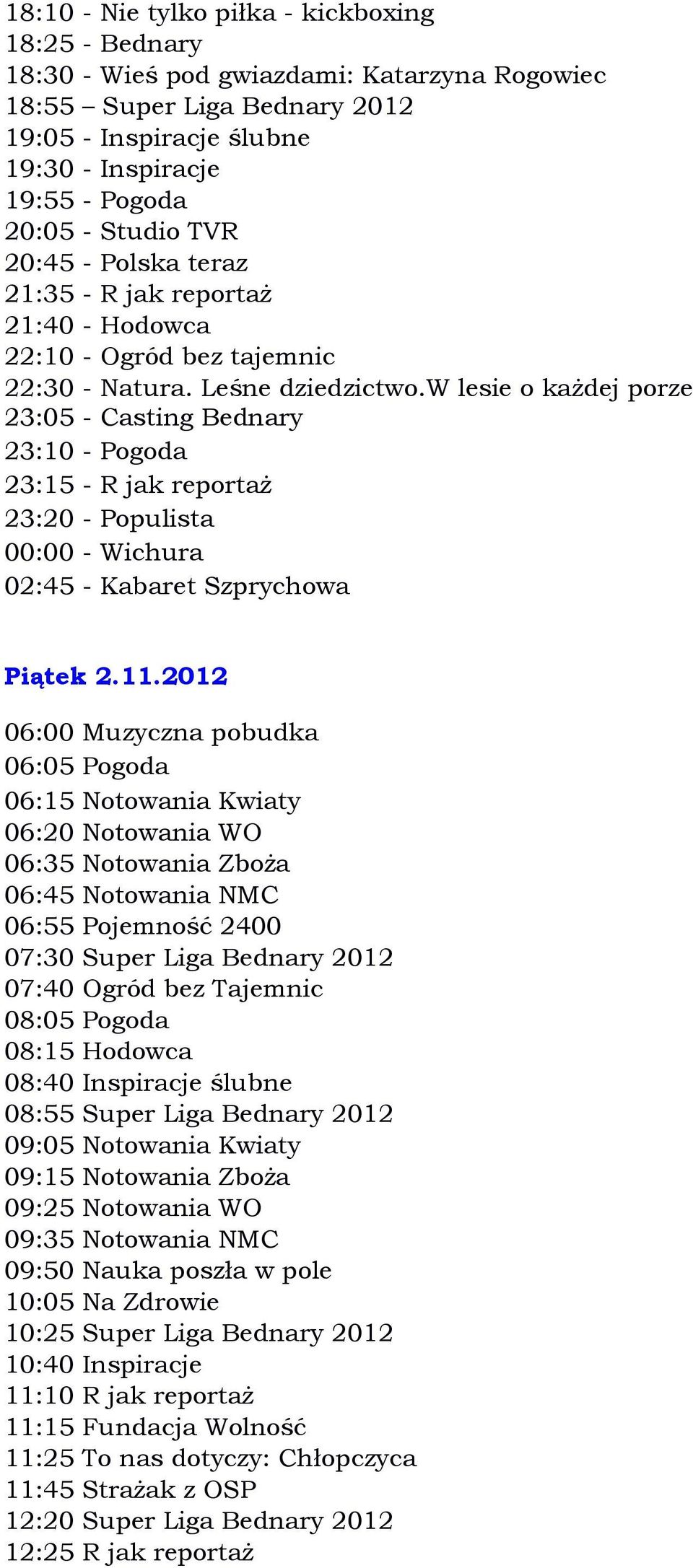 w lesie o każdej porze 23:05 - Casting Bednary 23:10 - Pogoda 23:15 - R jak reportaż 23:20 - Populista 00:00 - Wichura 02:45 - Kabaret Szprychowa Piątek 2.11.