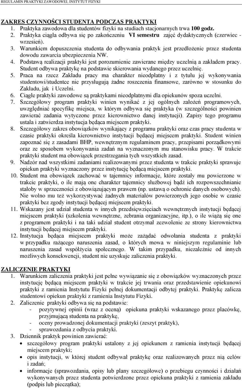 Warunkiem dopuszczenia studenta do odbywania praktyk jest przedłożenie przez studenta dowodu zawarcia ubezpieczenia NW. 4.