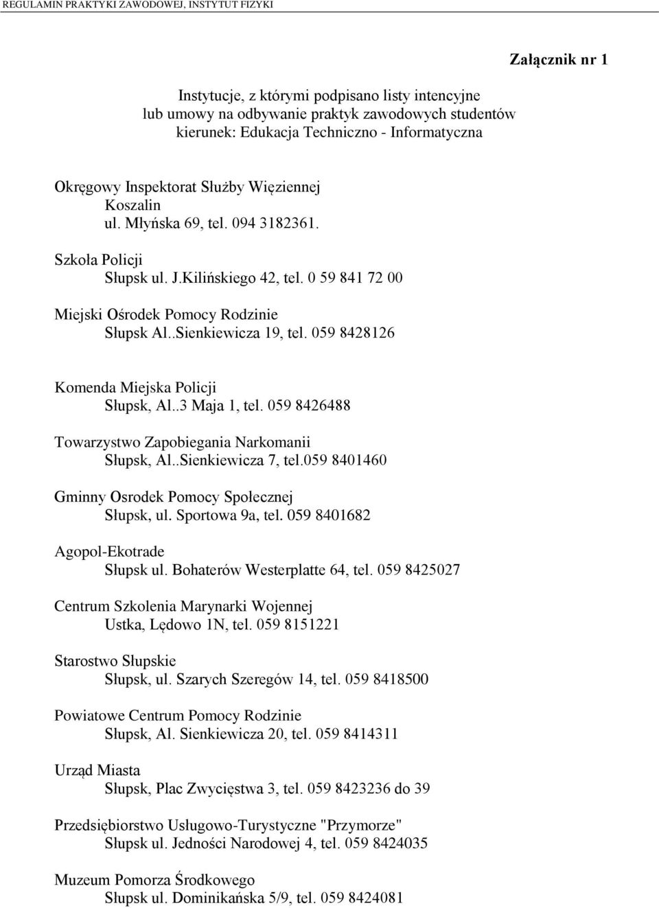 059 8428126 Komenda Miejska Policji Słupsk, Al..3 Maja 1, tel. 059 8426488 Towarzystwo Zapobiegania Narkomanii Słupsk, Al..Sienkiewicza 7, tel.059 8401460 Gminny Osrodek Pomocy Społecznej Słupsk, ul.