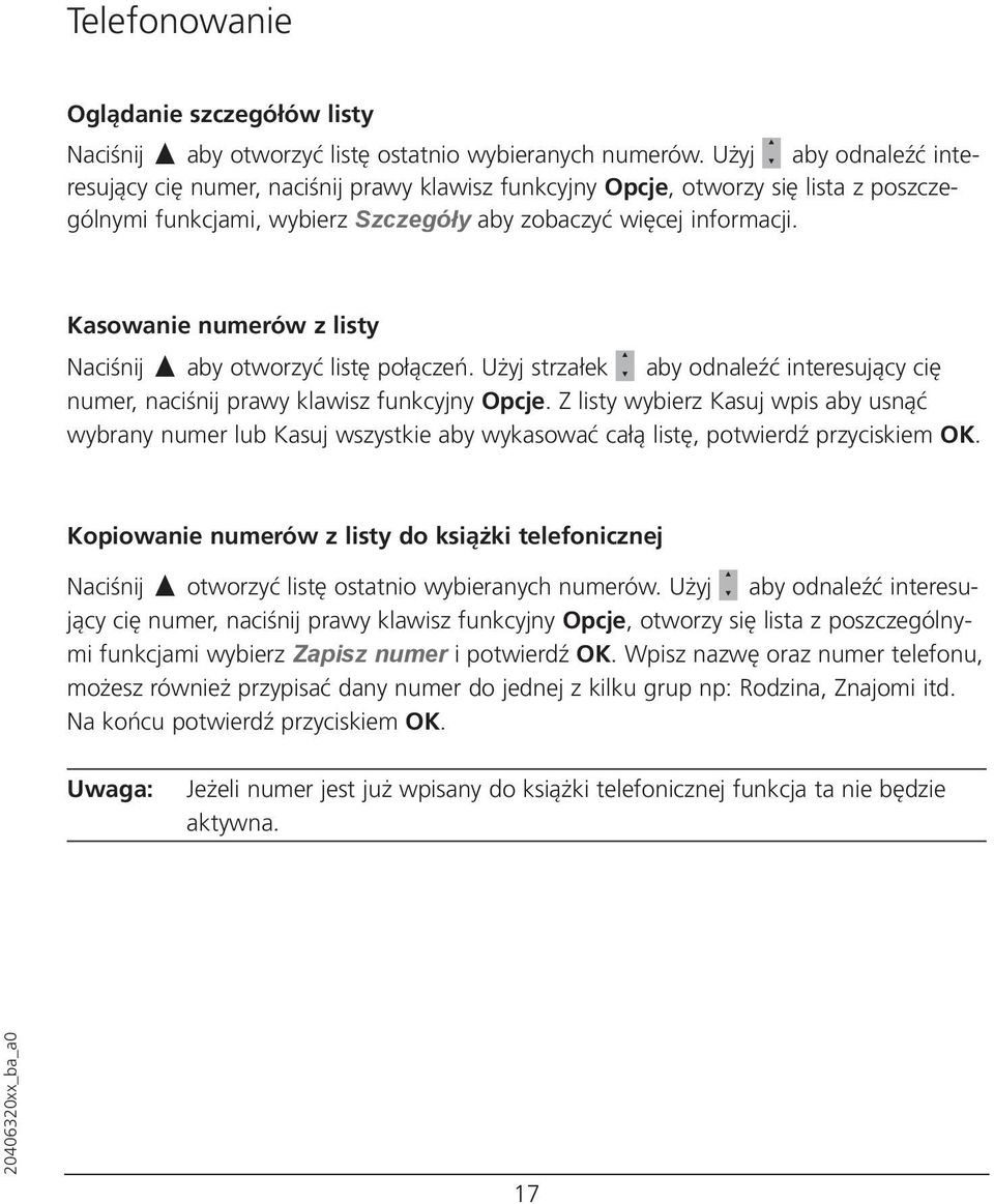 Kasowanie numerów z listy Naciśnij π aby otworzyć listę połączeń. Użyj strzałek aby odnaleźć interesujący cię numer, naciśnij prawy klawisz funkcyjny Opcje.