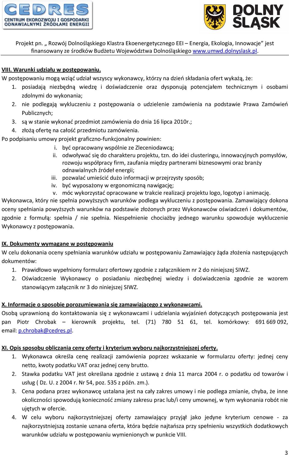 nie podlegają wykluczeniu z postępowania o udzielenie zamówienia na podstawie Prawa Zamówień Publicznych; 3. są w stanie wykonać przedmiot zamówienia do dnia 16 lipca 2010r.; 4.