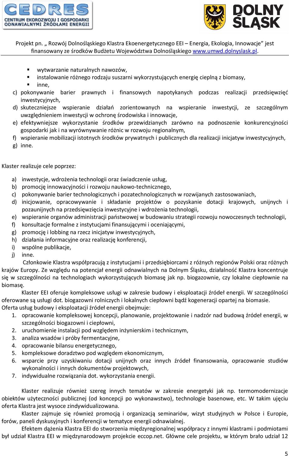efektywniejsze wykorzystanie środków przewidzianych zarówno na podnoszenie konkurencyjności gospodarki jak i na wyrównywanie różnic w rozwoju regionalnym, f) wspieranie mobilizacji istotnych środków