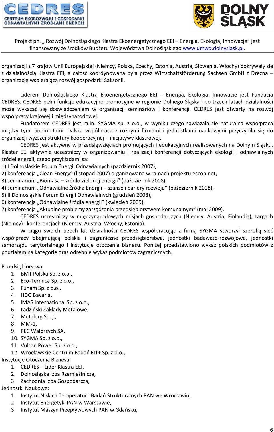 CEDRES pełni funkcje edukacyjno-promocyjne w regionie Dolnego Śląska i po trzech latach działalności może wykazać się doświadczeniem w organizacji seminariów i konferencji.
