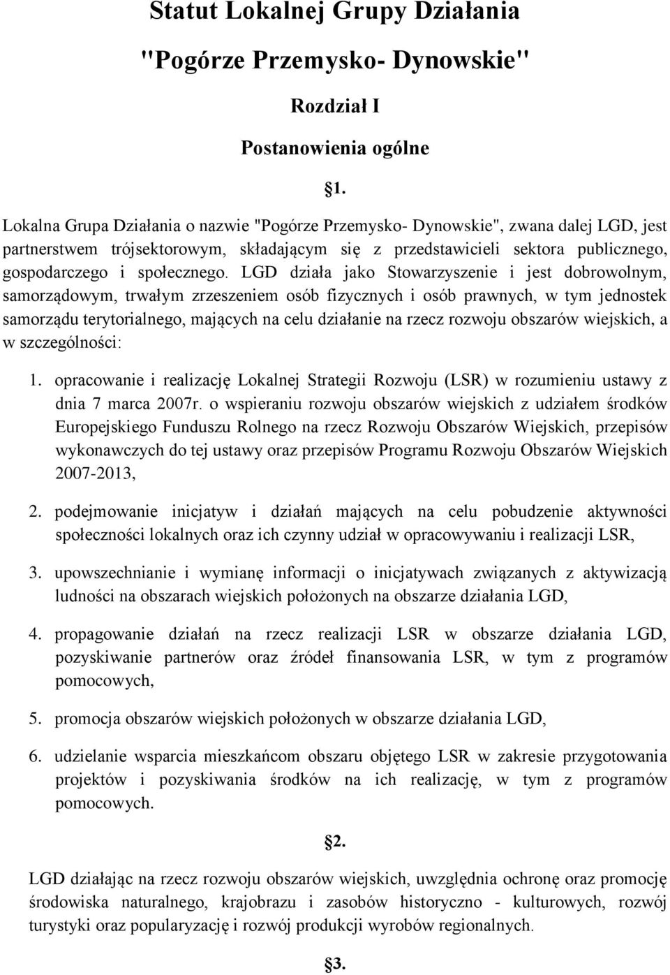 LGD działa jako Stowarzyszenie i jest dobrowolnym, samorządowym, trwałym zrzeszeniem osób fizycznych i osób prawnych, w tym jednostek samorządu terytorialnego, mających na celu działanie na rzecz