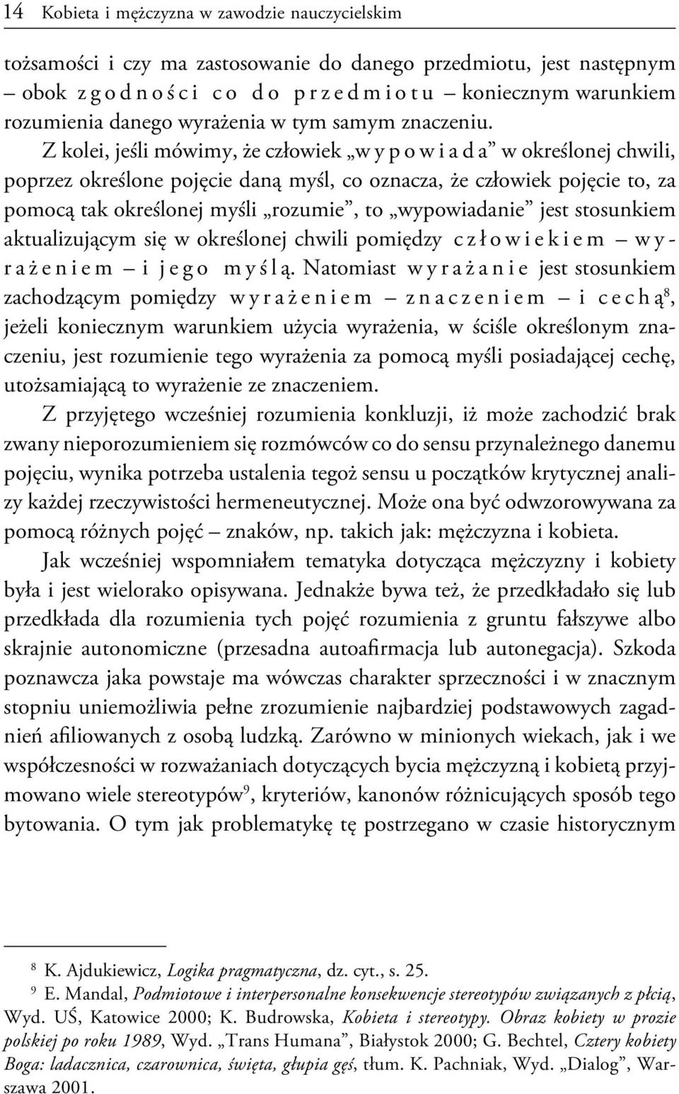 Z kolei, jeśli mówimy, że człowiek wypowiada w określonej chwili, poprzez określone pojęcie daną myśl, co oznacza, że człowiek pojęcie to, za pomocą tak określonej myśli rozumie, to wypowiadanie jest