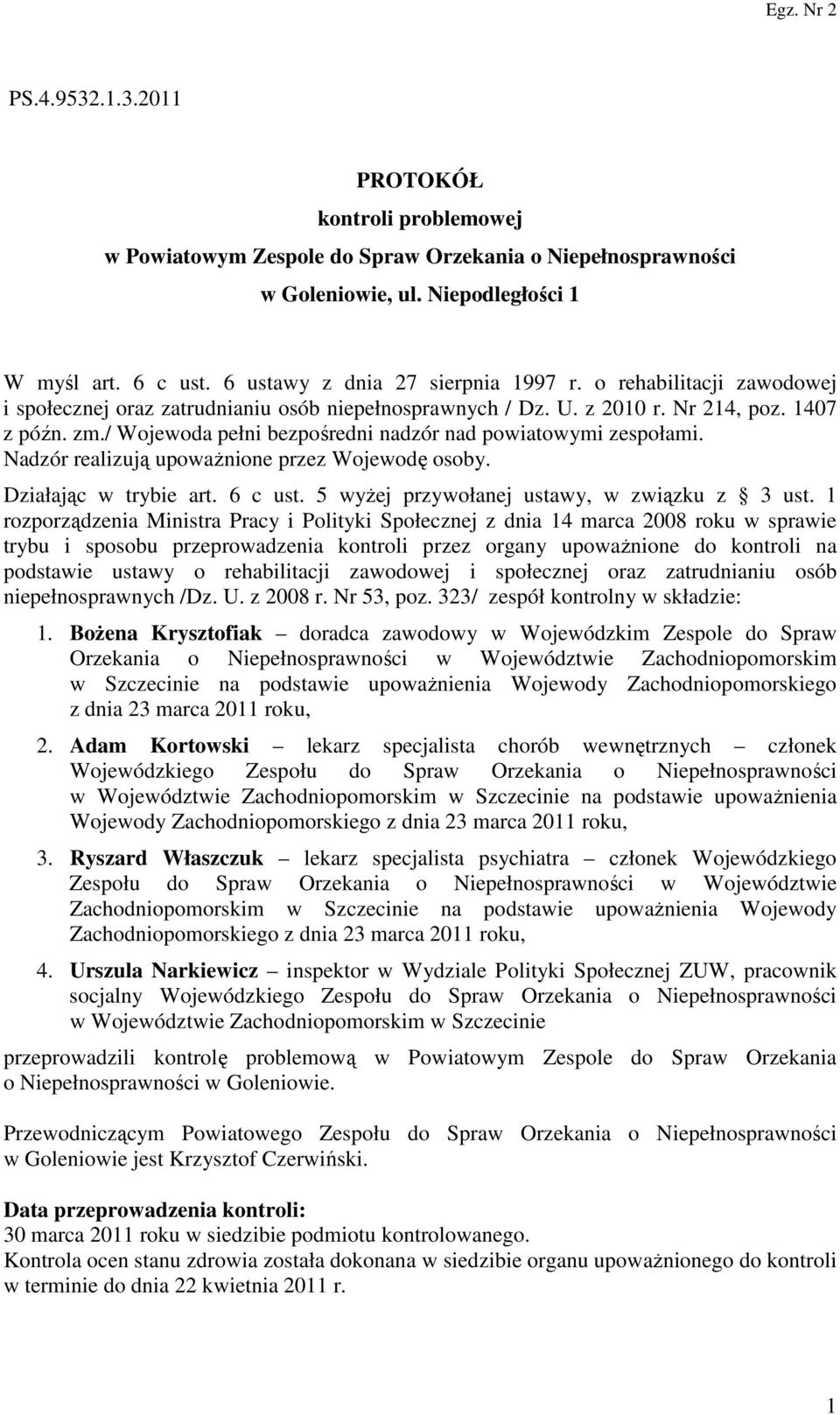 / Wojewoda pełni bezpośredni nadzór nad powiatowymi zespołami. Nadzór realizują upoważnione przez Wojewodę osoby. Działając w trybie art. 6 c ust. 5 wyżej przywołanej ustawy, w związku z 3 ust.