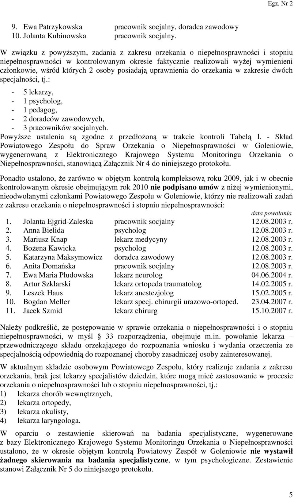 posiadają uprawnienia do orzekania w zakresie dwóch specjalności, tj.: - 5 lekarzy, - 1 psycholog, - 1 pedagog, - 2 doradców zawodowych, - 3 pracowników socjalnych.