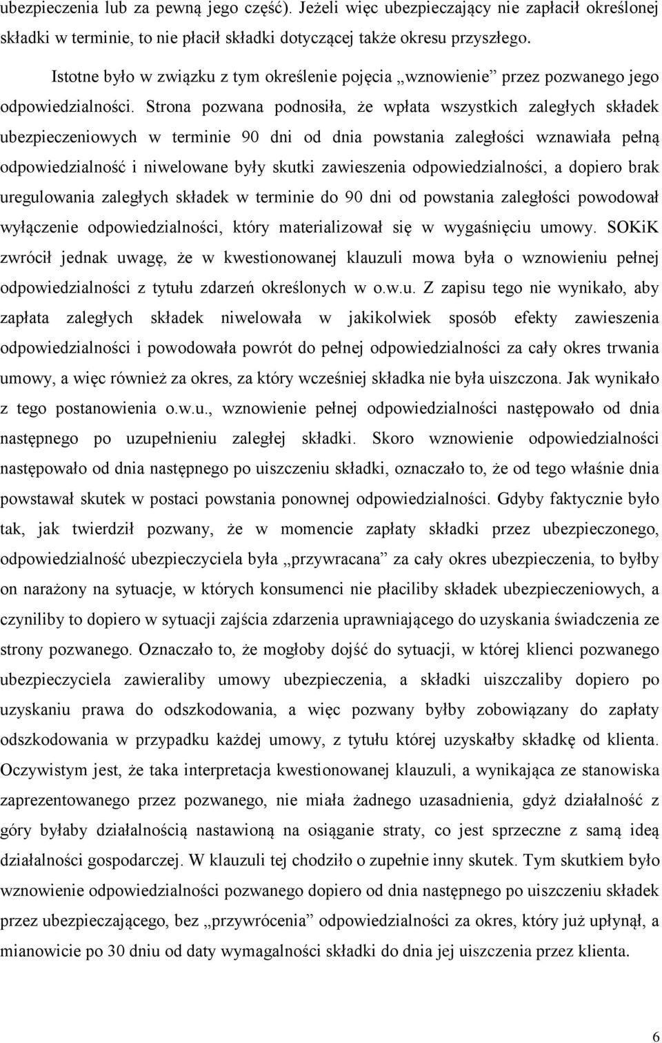 Strona pozwana podnosiła, że wpłata wszystkich zaległych składek ubezpieczeniowych w terminie 90 dni od dnia powstania zaległości wznawiała pełną odpowiedzialność i niwelowane były skutki zawieszenia