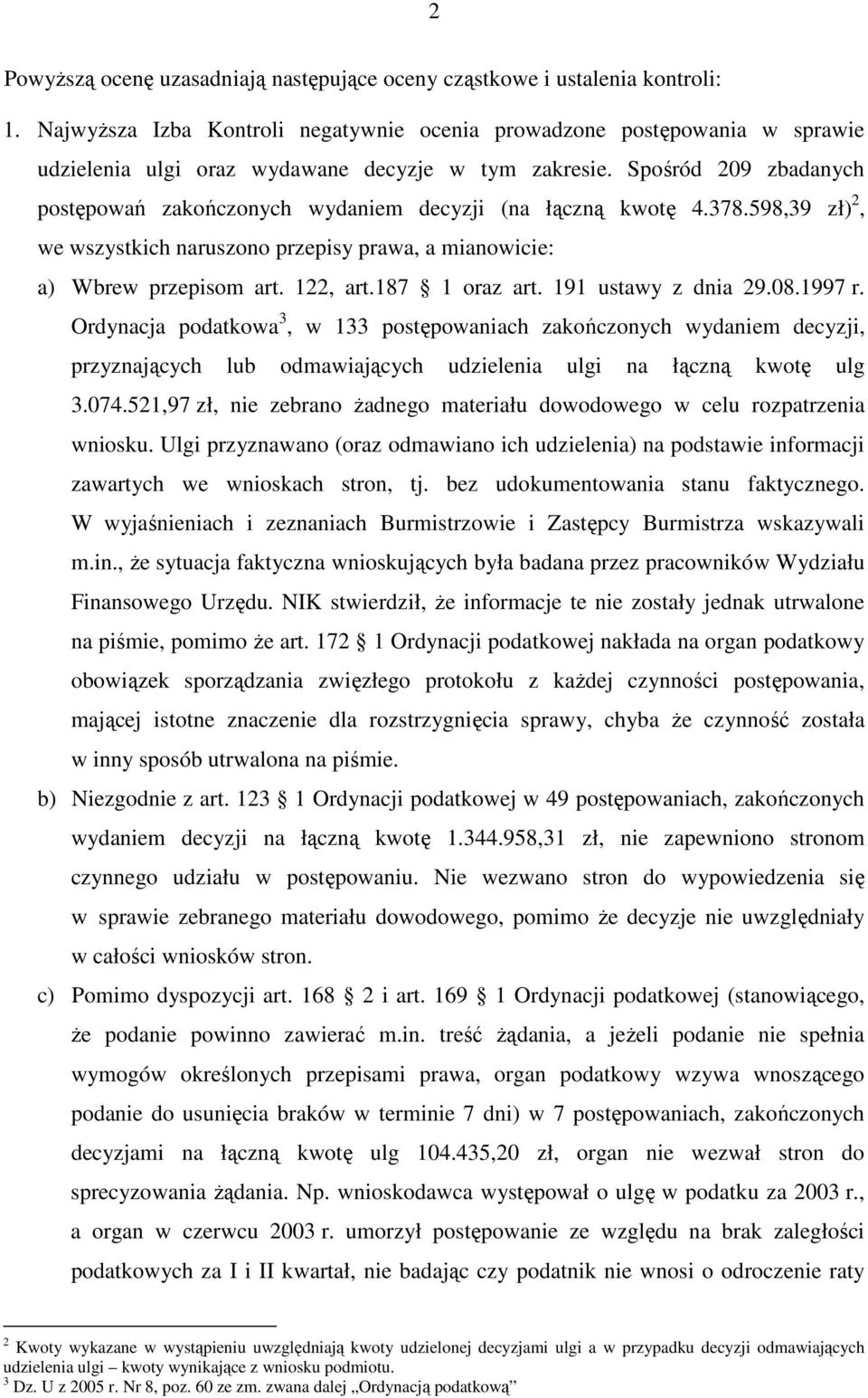 Spośród 209 zbadanych postępowań zakończonych wydaniem decyzji (na łączną kwotę 4.378.598,39 zł) 2, we wszystkich naruszono przepisy prawa, a mianowicie: a) Wbrew przepisom art. 122, art.