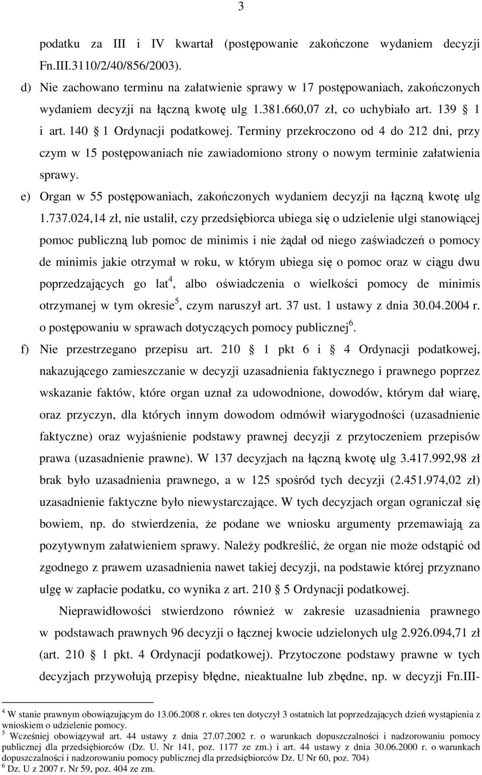 Terminy przekroczono od 4 do 212 dni, przy czym w 15 postępowaniach nie zawiadomiono strony o nowym terminie załatwienia sprawy.