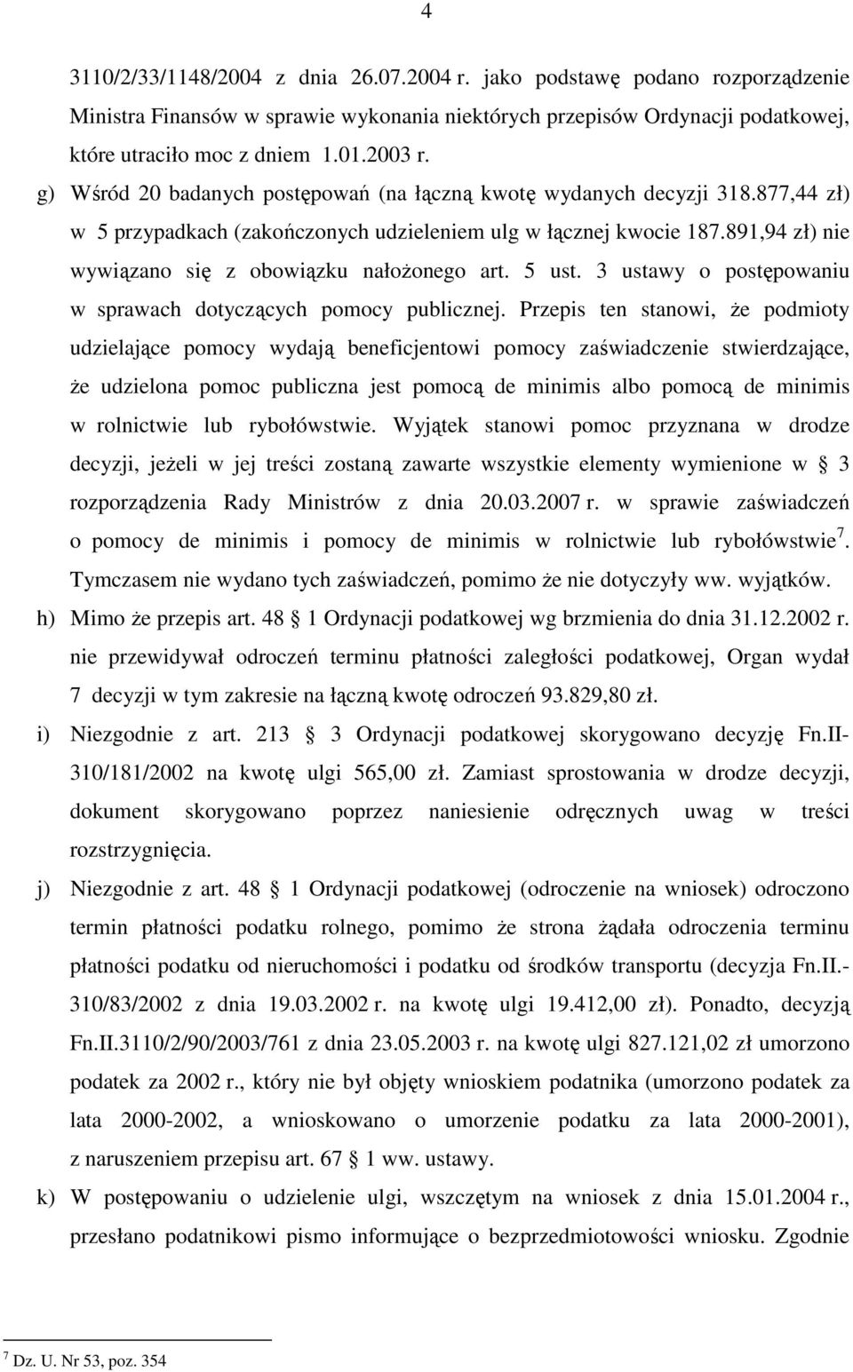 891,94 zł) nie wywiązano się z obowiązku nałoŝonego art. 5 ust. 3 ustawy o postępowaniu w sprawach dotyczących pomocy publicznej.
