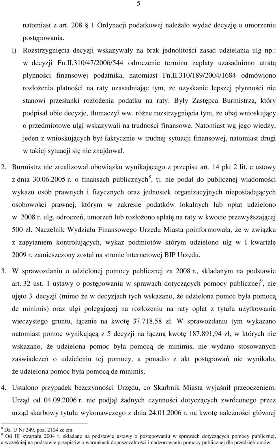 310/189/2004/1684 odmówiono rozłoŝenia płatności na raty uzasadniając tym, Ŝe uzyskanie lepszej płynności nie stanowi przesłanki rozłoŝenia podatku na raty.