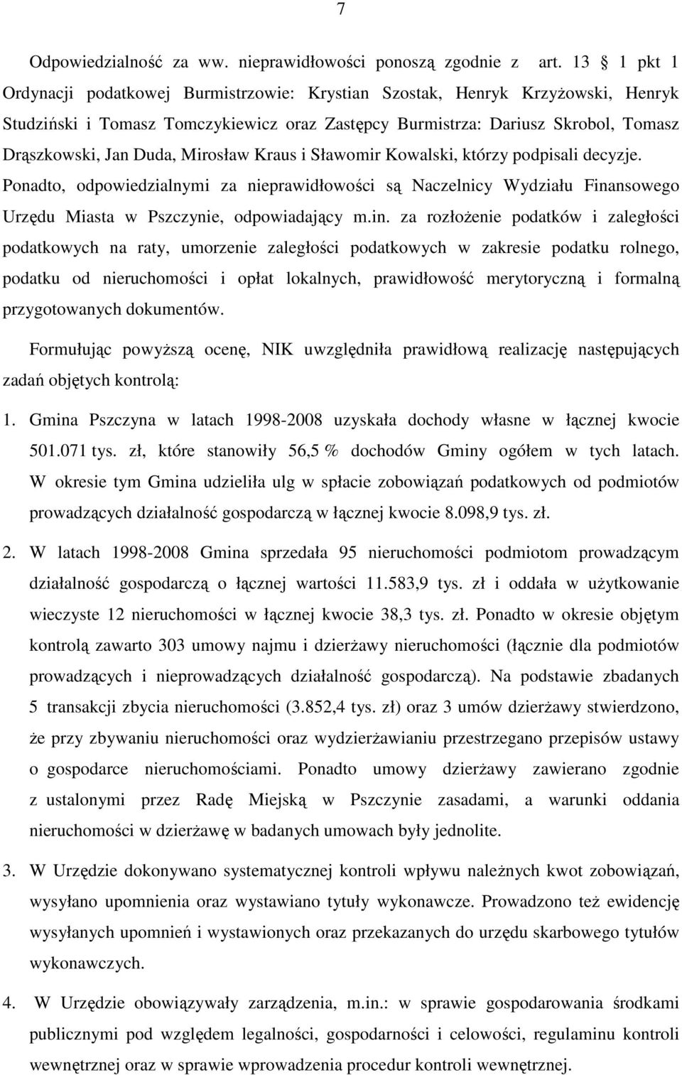 Mirosław Kraus i Sławomir Kowalski, którzy podpisali decyzje. Ponadto, odpowiedzialnymi za nieprawidłowości są Naczelnicy Wydziału Fina