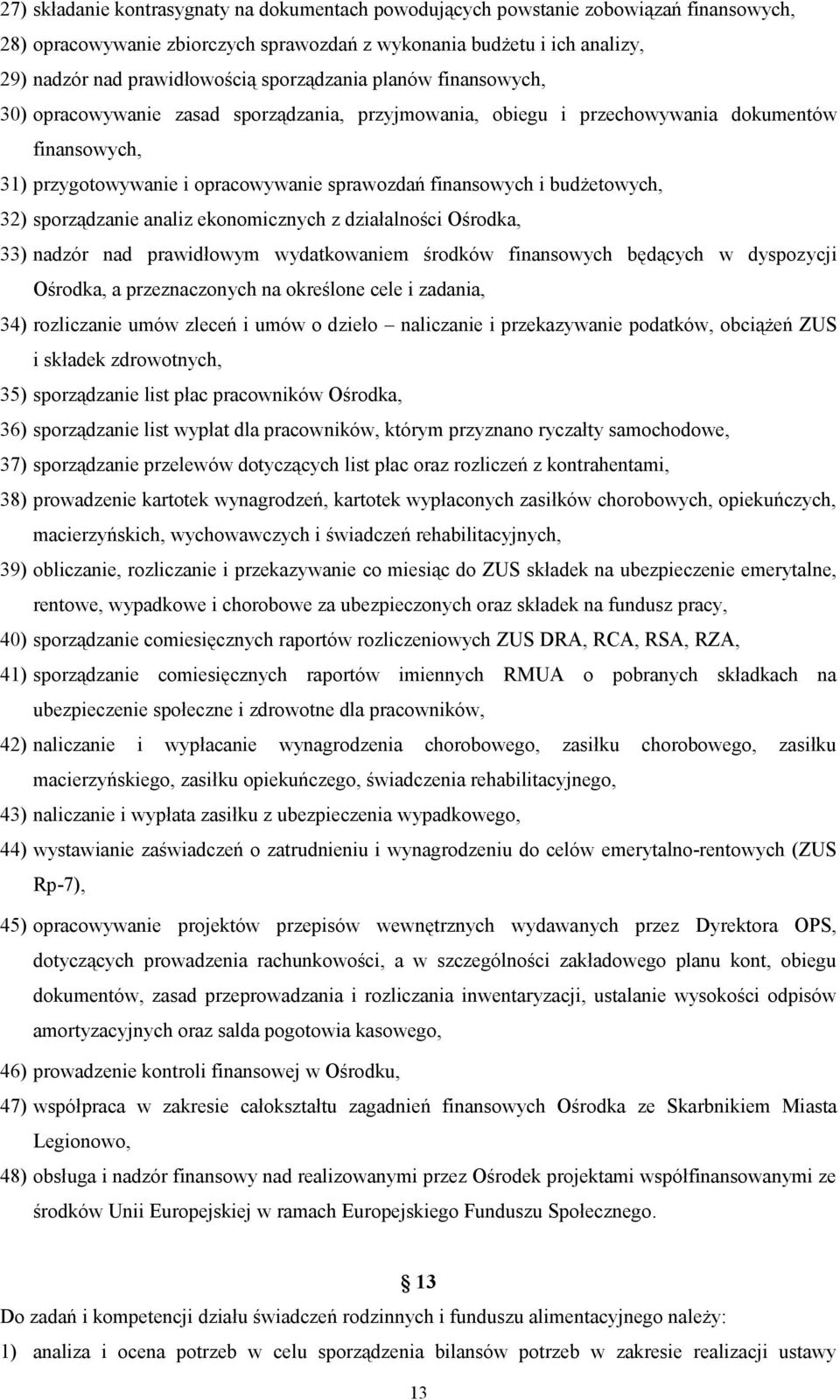 budżetowych, 32) sporządzanie analiz ekonomicznych z działalności Ośrodka, 33) nadzór nad prawidłowym wydatkowaniem środków finansowych będących w dyspozycji Ośrodka, a przeznaczonych na określone