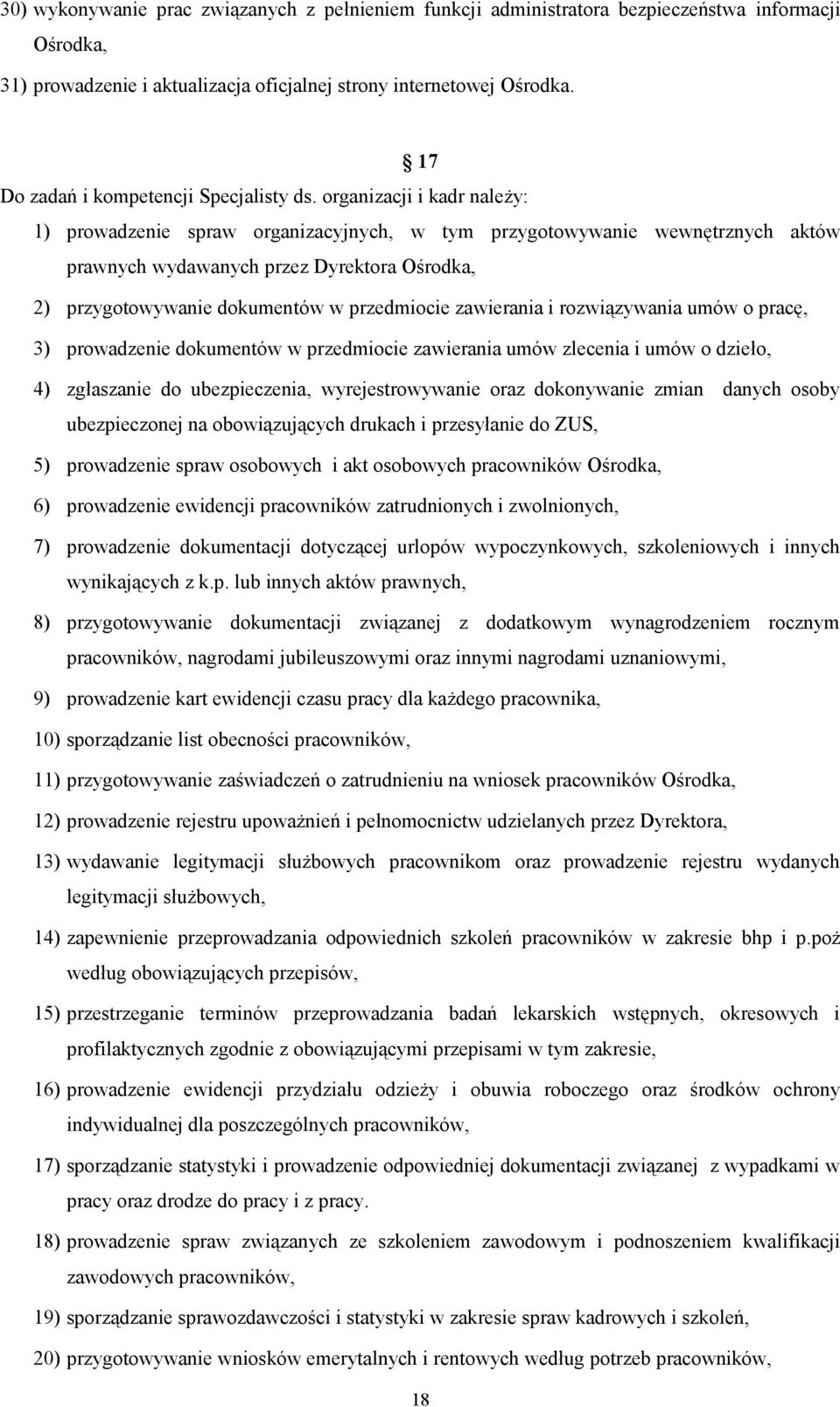organizacji i kadr należy: 1) prowadzenie spraw organizacyjnych, w tym przygotowywanie wewnętrznych aktów prawnych wydawanych przez Dyrektora Ośrodka, 2) przygotowywanie dokumentów w przedmiocie