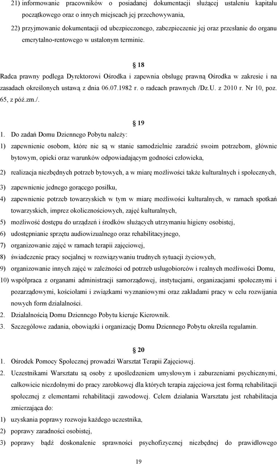 18 Radca prawny podlega Dyrektorowi Ośrodka i zapewnia obsługę prawną Ośrodka w zakresie i na zasadach określonych ustawą z dnia 06.07.1982 r. o radcach prawnych /Dz.U. z 2010 r. Nr 10, poz.