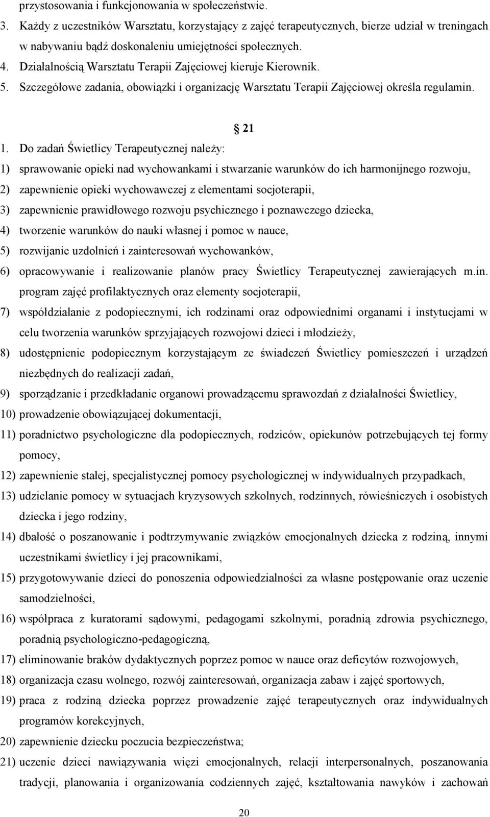 Działalnością Warsztatu Terapii Zajęciowej kieruje Kierownik. 5. Szczegółowe zadania, obowiązki i organizację Warsztatu Terapii Zajęciowej określa regulamin. 21 1.