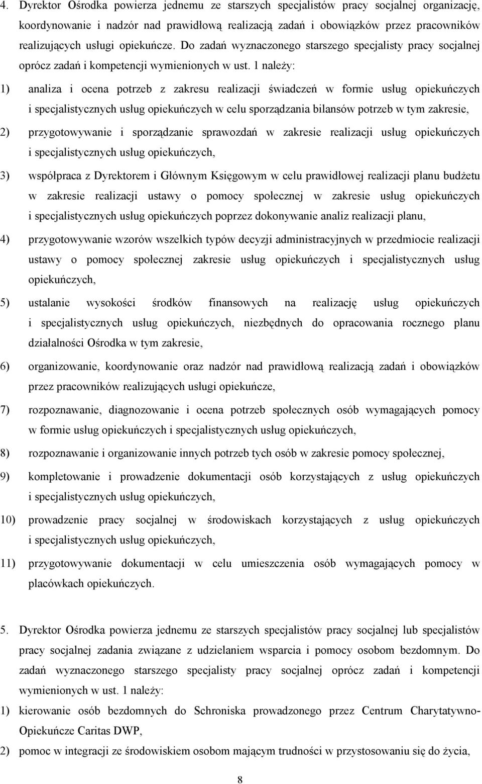 1 należy: 1) analiza i ocena potrzeb z zakresu realizacji świadczeń w formie usług opiekuńczych i specjalistycznych usług opiekuńczych w celu sporządzania bilansów potrzeb w tym zakresie, 2)