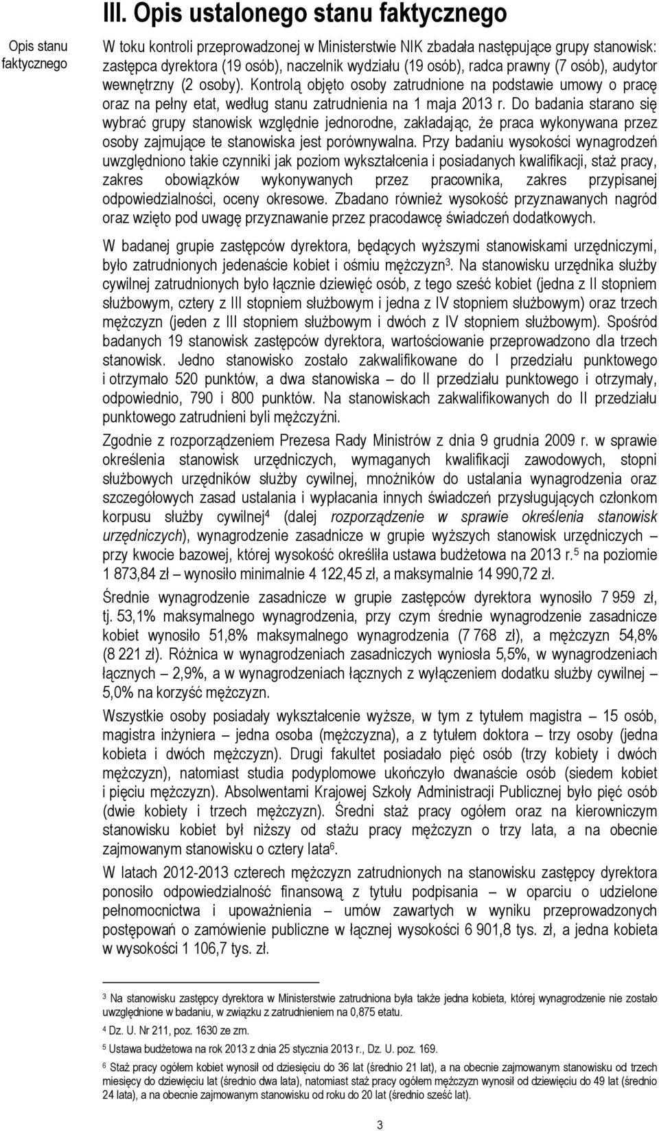 Do badania starano się wybrać grupy stanowisk względnie jednorodne, zakładając, że praca wykonywana przez osoby zajmujące te stanowiska jest porównywalna.