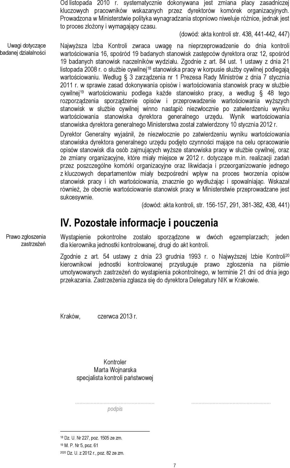 438, 441-442, 447) Uwagi dotyczące badanej działalności Najwyższa Izba Kontroli zwraca uwagę na nieprzeprowadzenie do dnia kontroli wartościowania 16, spośród 19 badanych stanowisk zastępców
