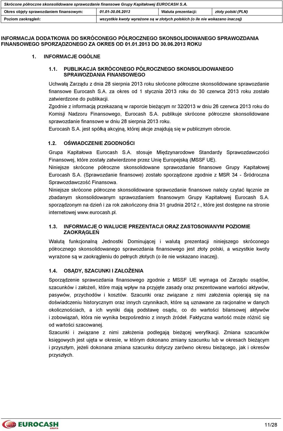 01.2013 DO 30.06.2013 ROKU 1. INFORMACJE OGÓLNE 1.1. PUBLIKACJA SKRÓCONEGO PÓŁROCZNEGO SKONSOLIDOWANEGO SPRAWOZDANIA FINANSOWEGO Uchwałą Zarządu z dnia 28 sierpnia 2013 roku skrócone półroczne skonsolidowane sprawozdanie finansowe Eurocash S.