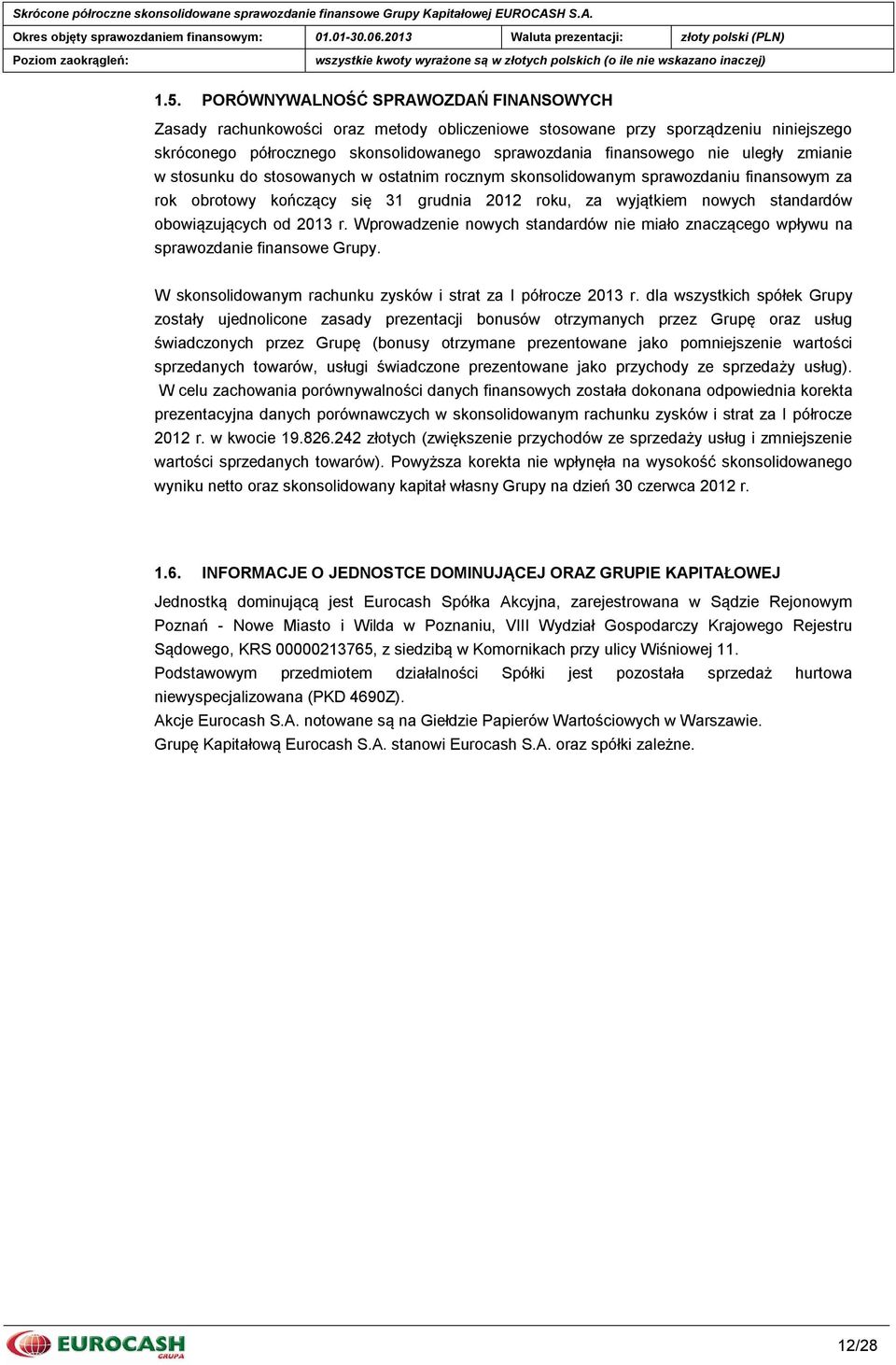 zmianie w stosunku do stosowanych w ostatnim rocznym skonsolidowanym sprawozdaniu finansowym za rok obrotowy kończący się 31 grudnia 2012 roku, za wyjątkiem nowych standardów obowiązujących od 2013 r.