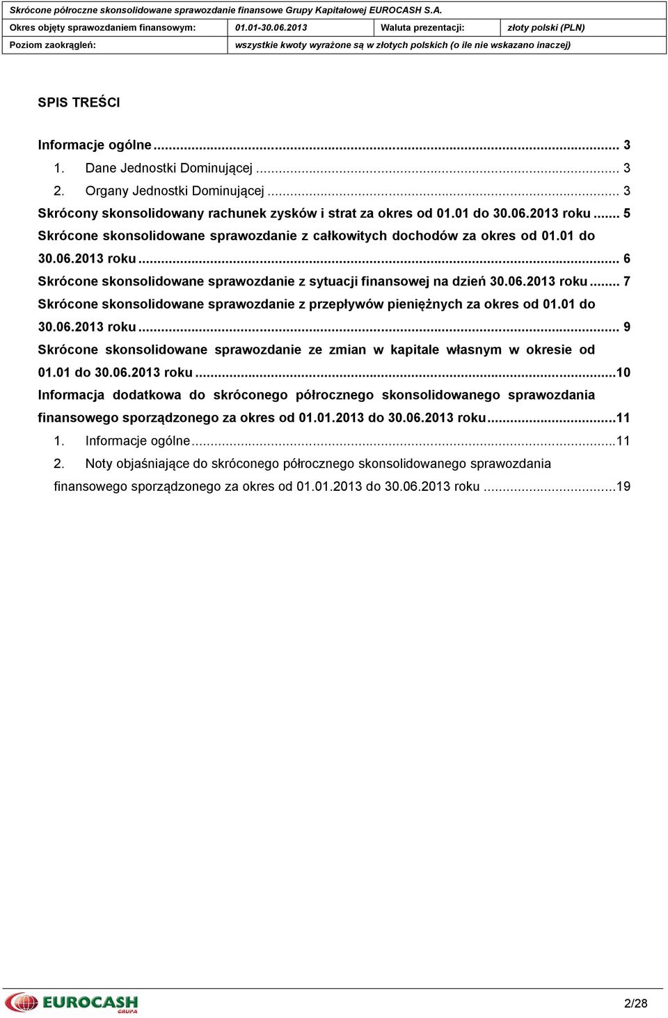06.2013 roku... 7 Skrócone skonsolidowane sprawozdanie z przepływów pieniężnych za okres od 01.01 do 30.06.2013 roku... 9 Skrócone skonsolidowane sprawozdanie ze zmian w kapitale własnym w okresie od 01.