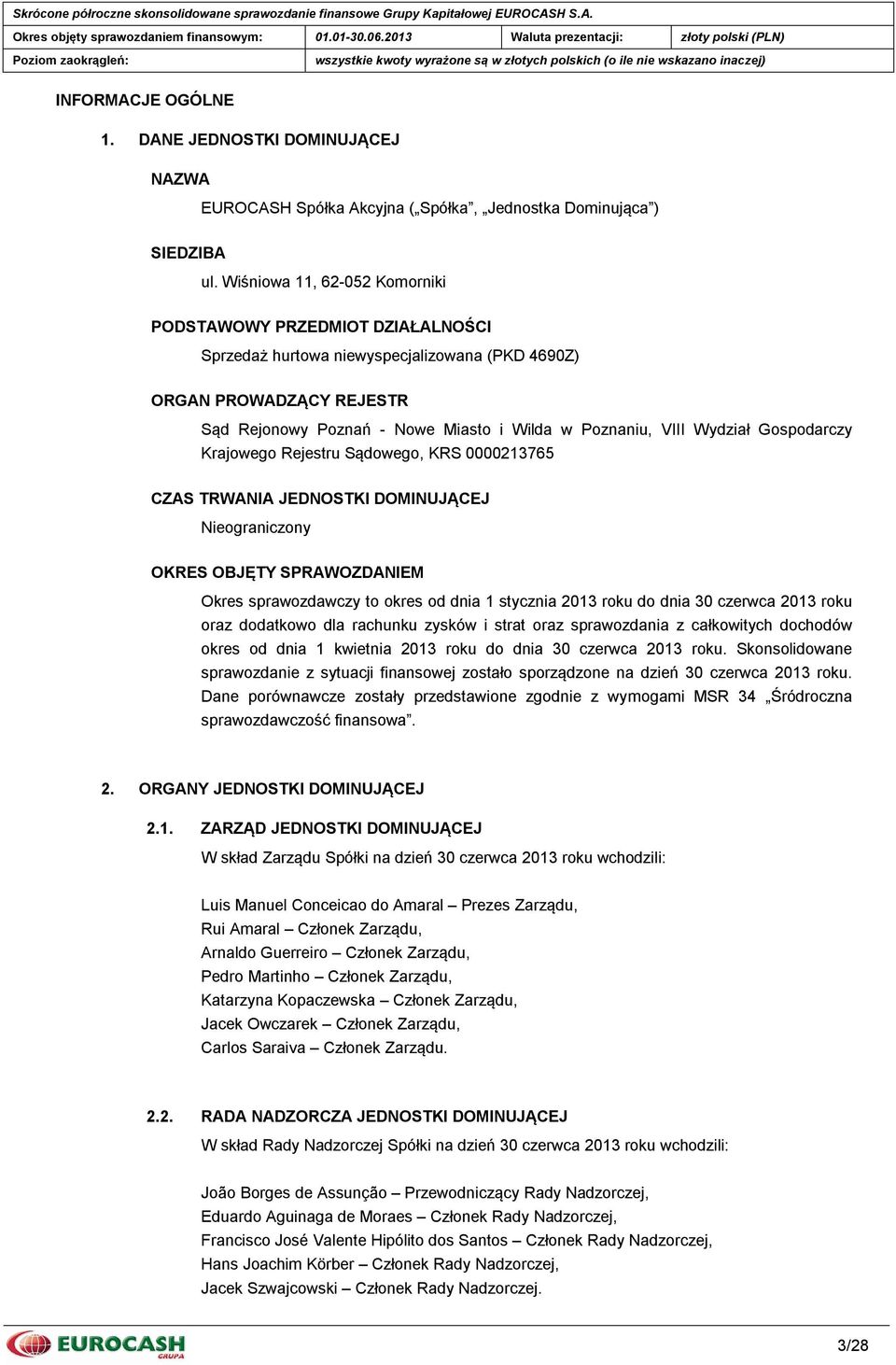 Wiśniowa 11, 62-052 Komorniki PODSTAWOWY PRZEDMIOT DZIAŁALNOŚCI Sprzedaż hurtowa niewyspecjalizowana (PKD 4690Z) ORGAN PROWADZĄCY REJESTR Sąd Rejonowy Poznań - Nowe Miasto i Wilda w Poznaniu, VIII