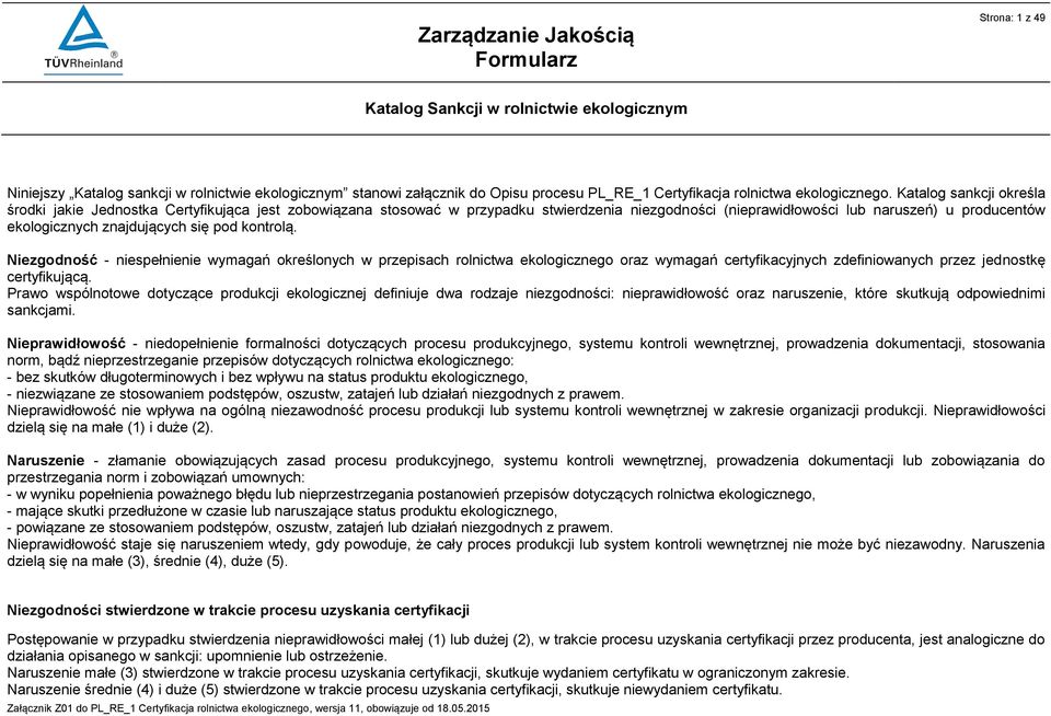 się pod kontrolą. Niezgodność - niespełnienie wymagań określonych w przepisach rolnictwa ekologicznego oraz wymagań certyfikacyjnych zdefiniowanych przez jednostkę certyfikującą.