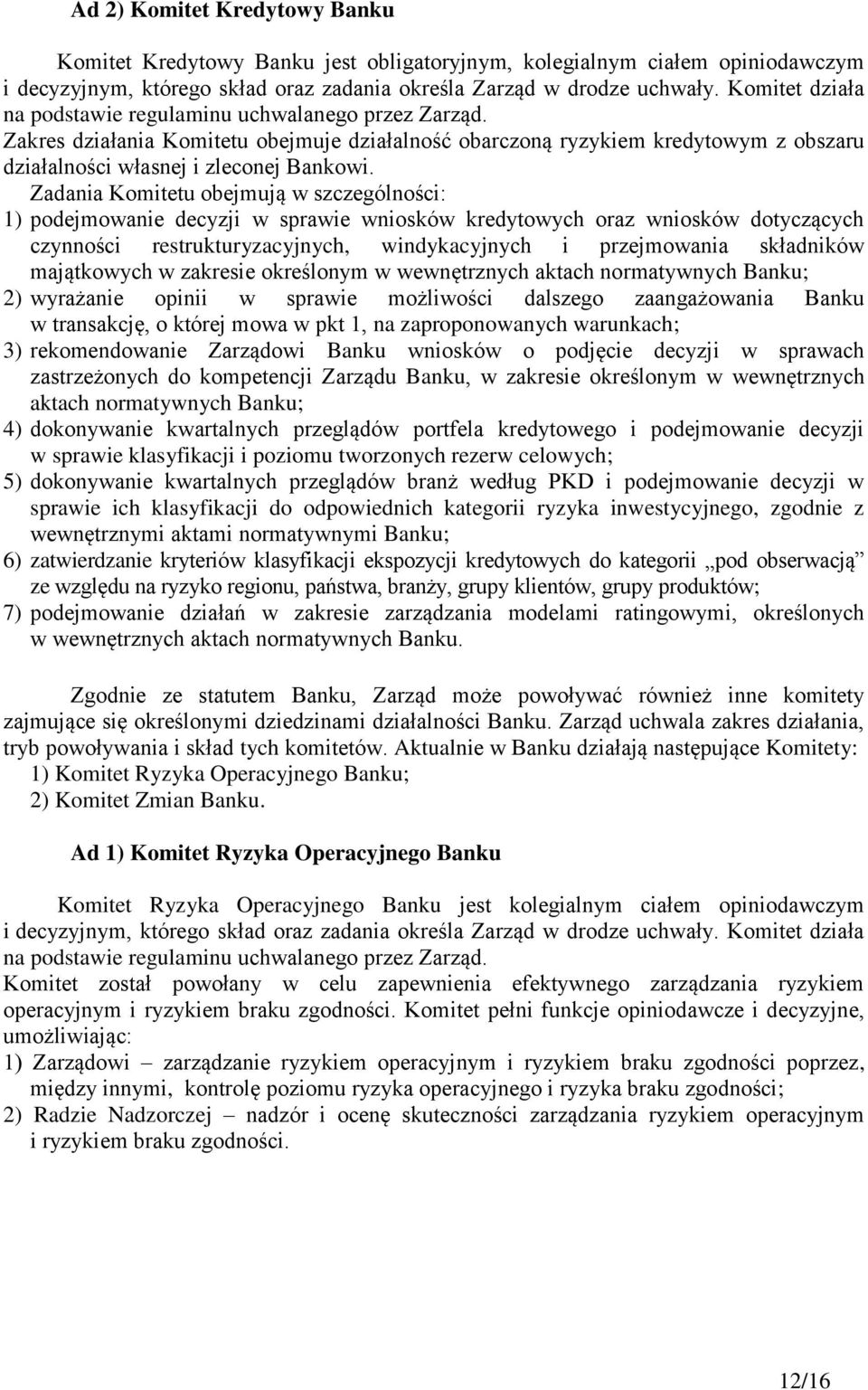 Zadania Komitetu obejmują w szczególności: 1) podejmowanie decyzji w sprawie wniosków kredytowych oraz wniosków dotyczących czynności restrukturyzacyjnych, windykacyjnych i przejmowania składników