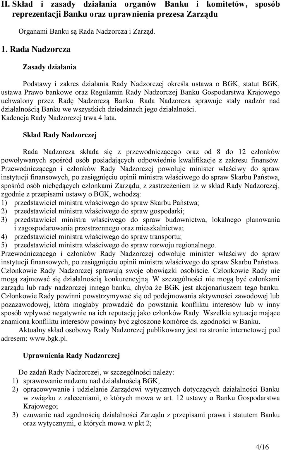 uchwalony przez Radę Nadzorczą Banku. Rada Nadzorcza sprawuje stały nadzór nad działalnością Banku we wszystkich dziedzinach jego działalności. Kadencja Rady Nadzorczej trwa 4 lata.