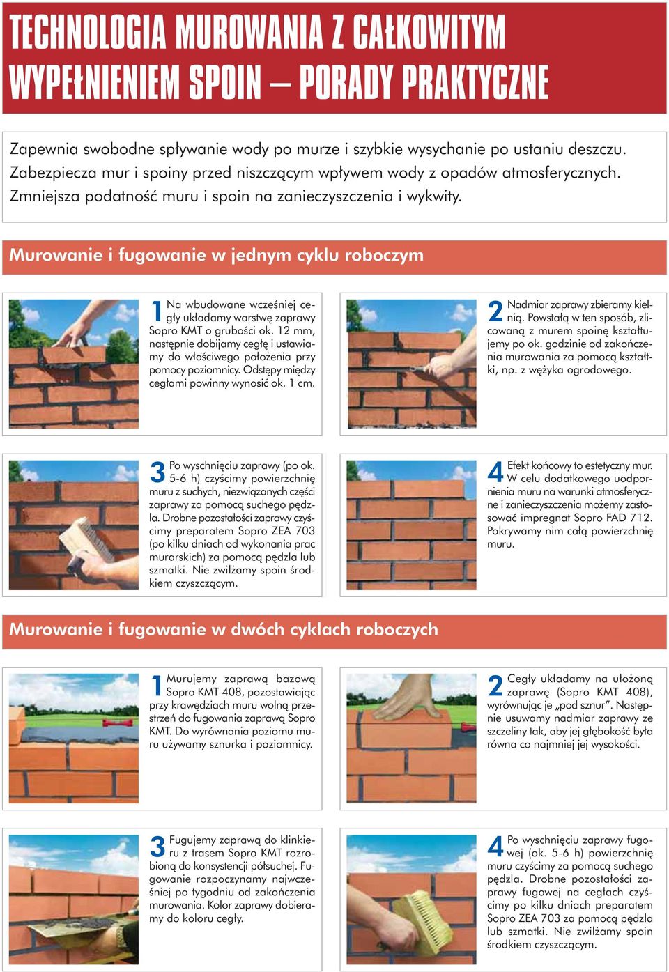 Murowanie i fugowanie w jednym cyklu roboczym 1Na wbudowane wcześniej cegły układamy warstwę zaprawy Sopro KMT o grubości ok.