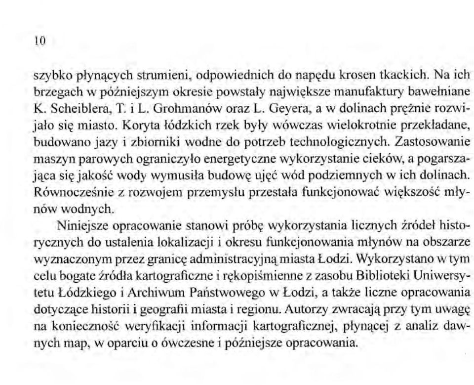 Zastosowanie maszyn parowych ograniczyło energetyczne wykorzystanie cieków, a pogarszająca się jakość wody wymusiła budowę ujęć wód podziemnych w ich dolinach.
