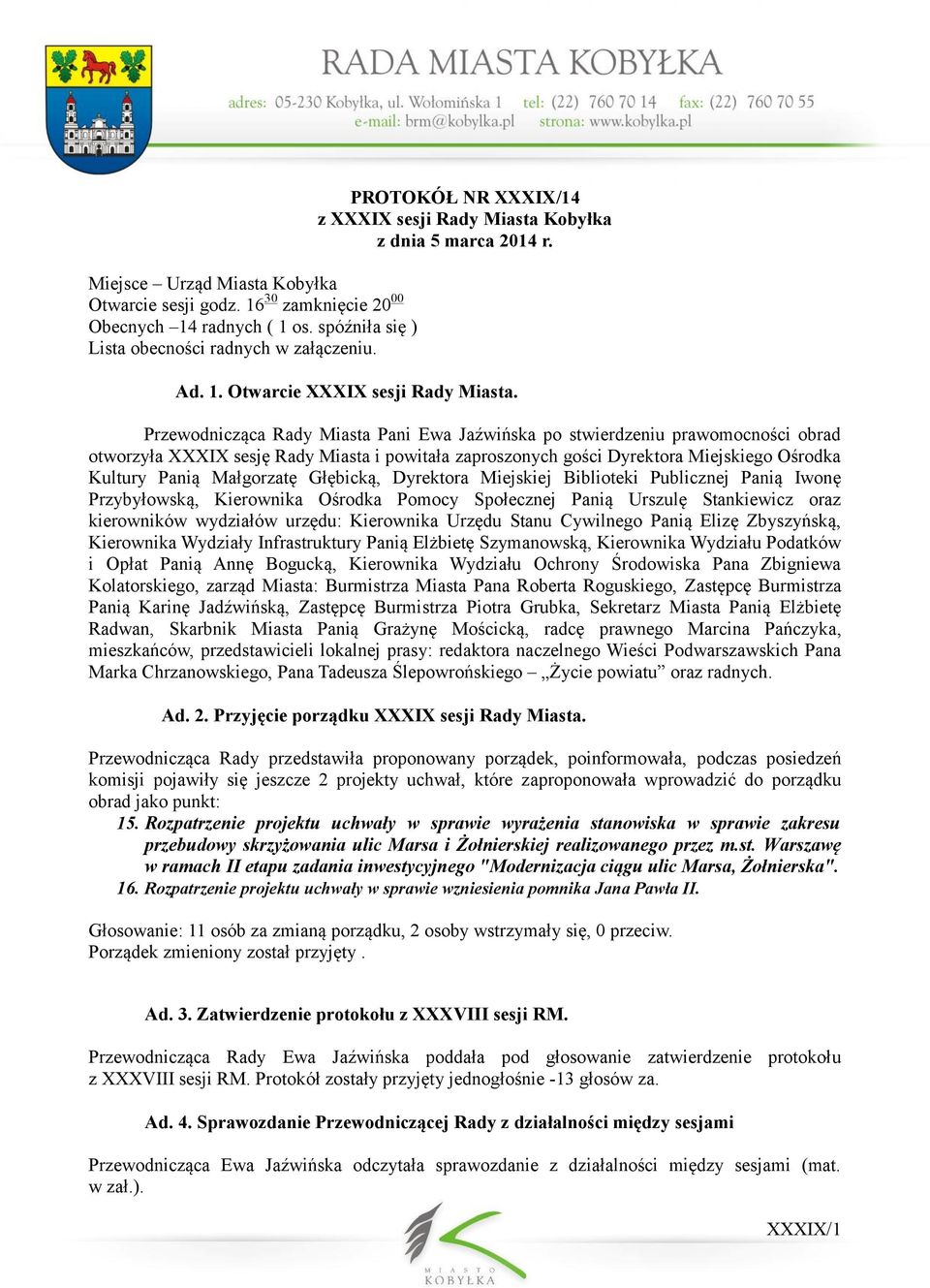 Przewodnicząca Rady Miasta Pani Ewa Jaźwińska po stwierdzeniu prawomocności obrad otworzyła XXXIX sesję Rady Miasta i powitała zaproszonych gości Dyrektora Miejskiego Ośrodka Kultury Panią Małgorzatę
