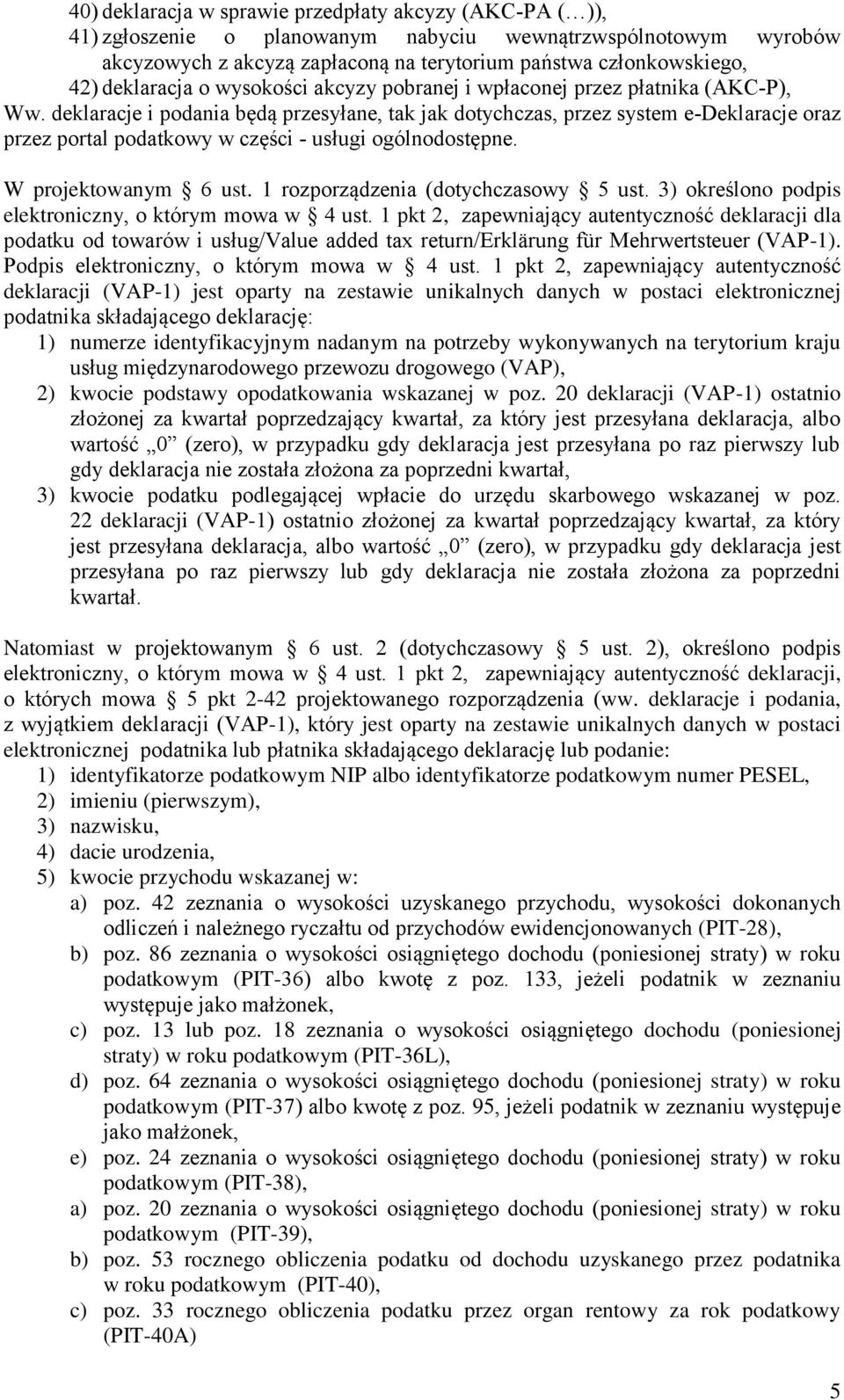 deklaracje i podania będą przesyłane, tak jak dotychczas, przez system e-deklaracje oraz przez portal podatkowy w części - usługi ogólnodostępne. W projektowanym 6 ust.