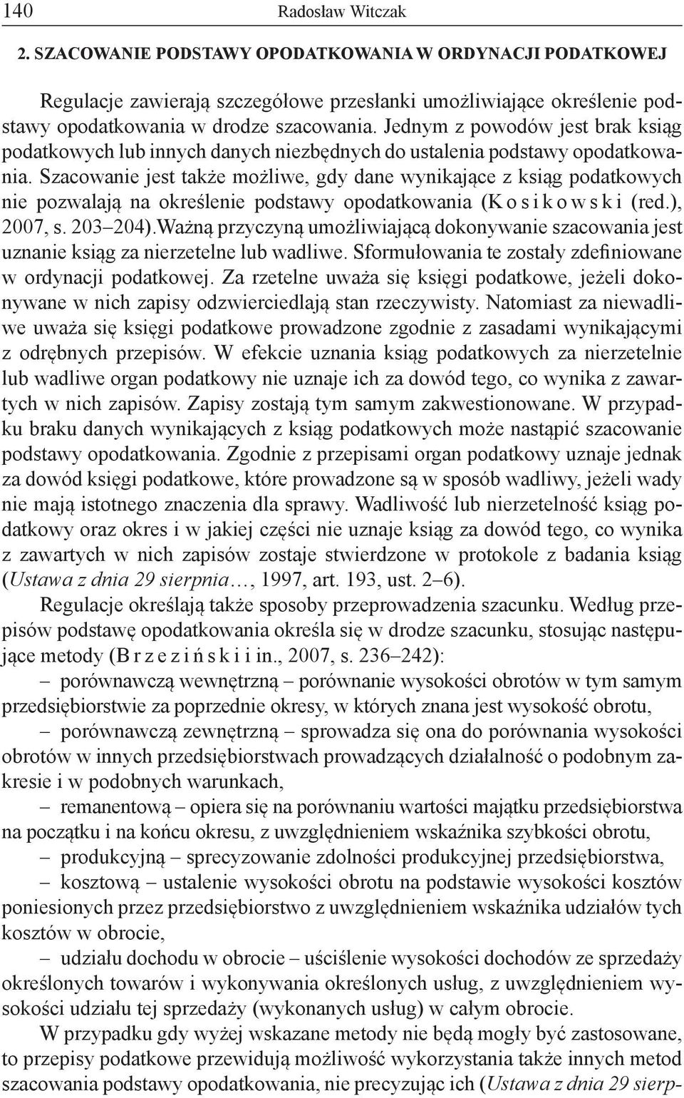 Szacowanie jest także możliwe, gdy dane wynikające z ksiąg podatkowych nie pozwalają na określenie podstawy opodatkowania (K o s i k o w s k i (red.), 2007, s. 203 204).