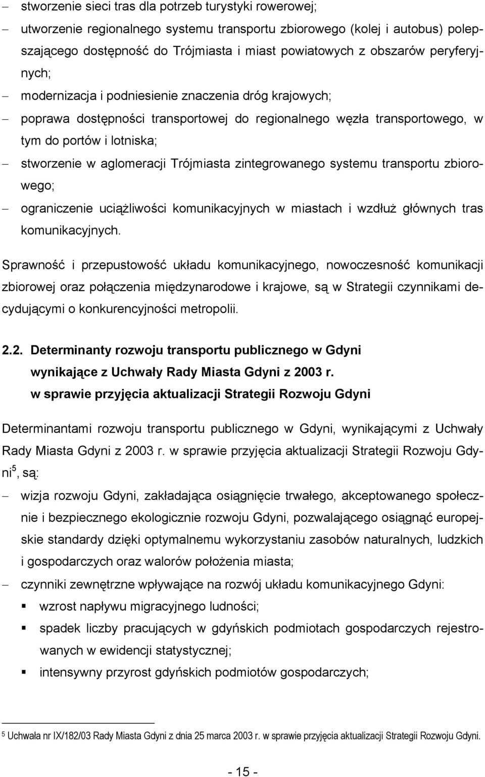 Trójmiasta zintegrowanego systemu transportu zbiorowego; ograniczenie uciążliwości komunikacyjnych w miastach i wzdłuż głównych tras komunikacyjnych.