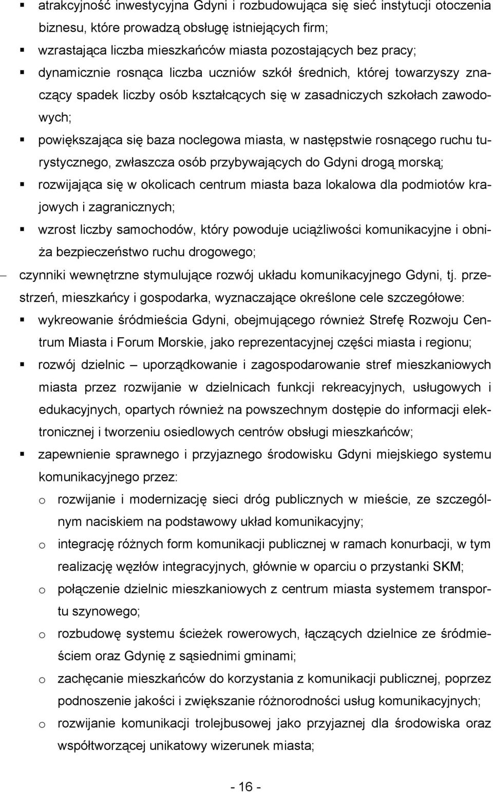 następstwie rosnącego ruchu turystycznego, zwłaszcza osób przybywających do Gdyni drogą morską; rozwijająca się w okolicach centrum miasta baza lokalowa dla podmiotów krajowych i zagranicznych;