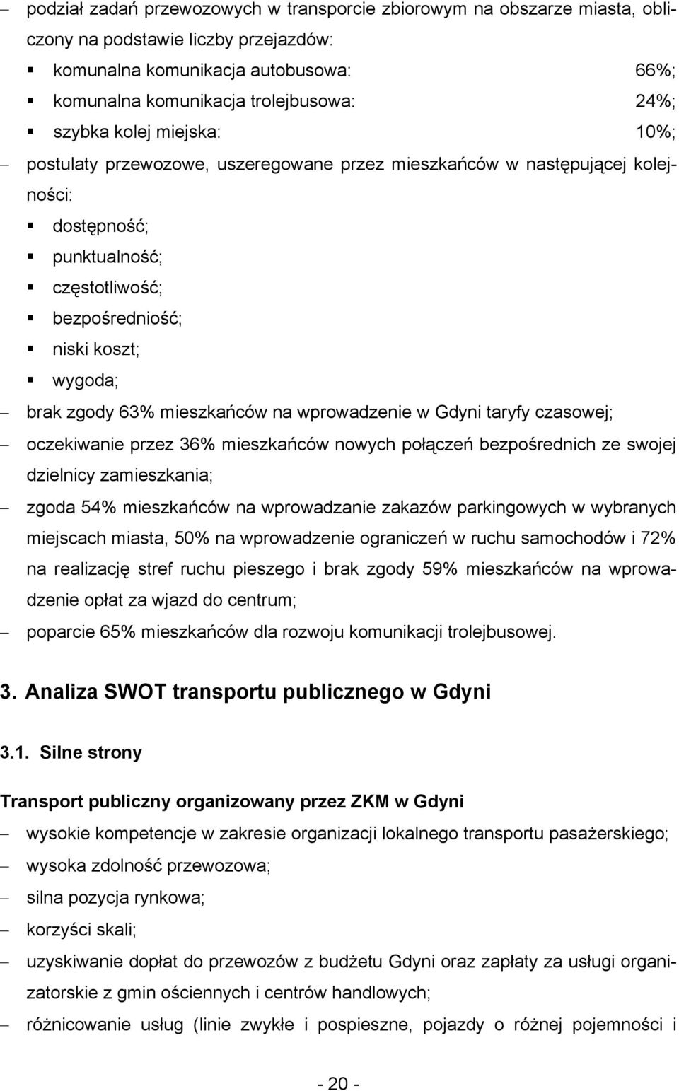 mieszkańców na wprowadzenie w Gdyni taryfy czasowej; oczekiwanie przez 36% mieszkańców nowych połączeń bezpośrednich ze swojej dzielnicy zamieszkania; zgoda 54% mieszkańców na wprowadzanie zakazów