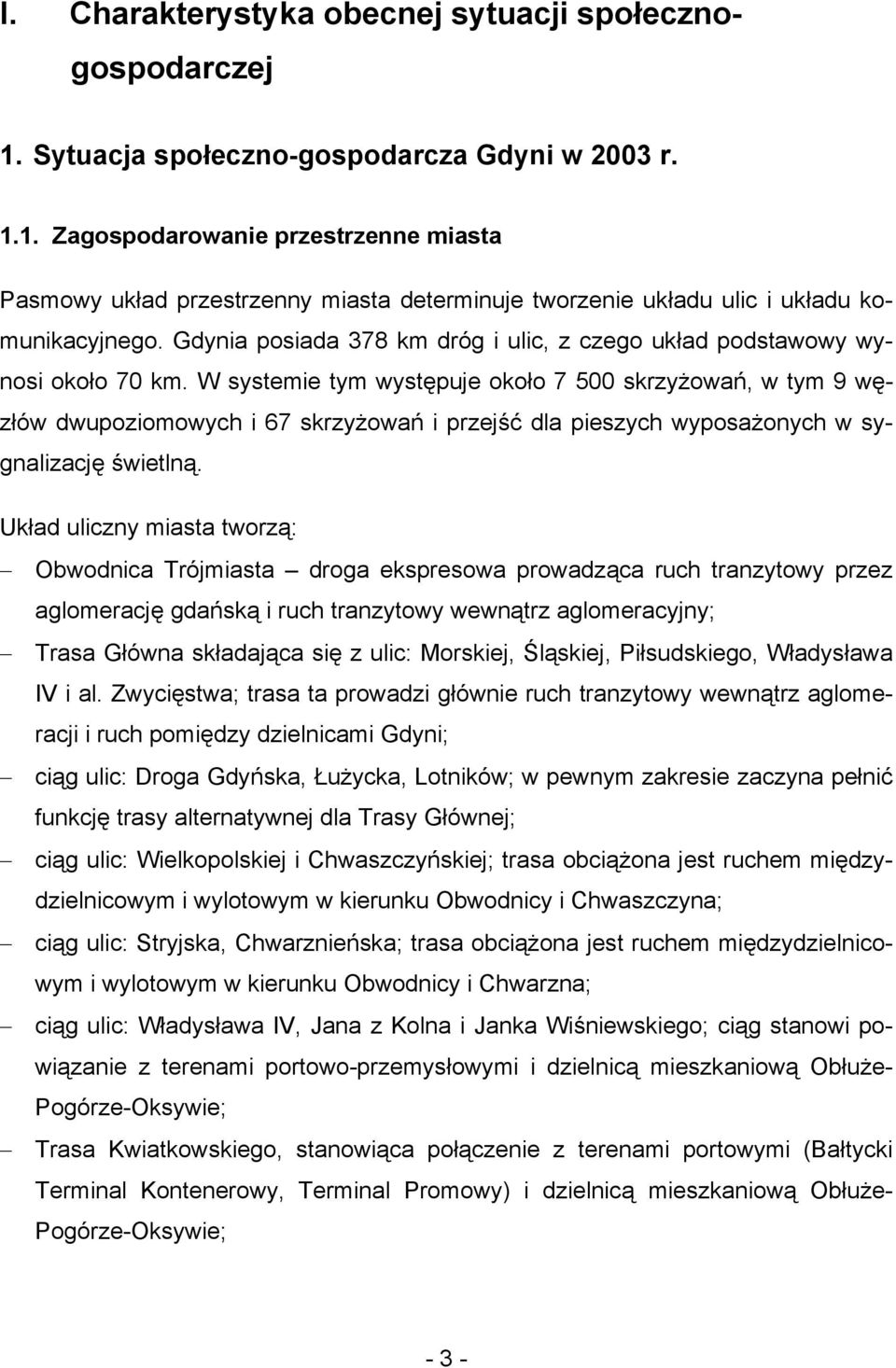 W systemie tym występuje około 7 500 skrzyżowań, w tym 9 węzłów dwupoziomowych i 67 skrzyżowań i przejść dla pieszych wyposażonych w sygnalizację świetlną.