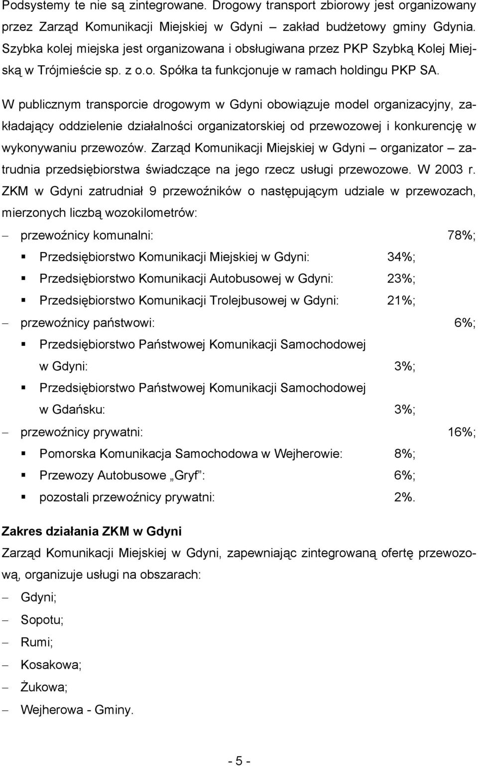 W publicznym transporcie drogowym w Gdyni obowiązuje model organizacyjny, zakładający oddzielenie działalności organizatorskiej od przewozowej i konkurencję w wykonywaniu przewozów.
