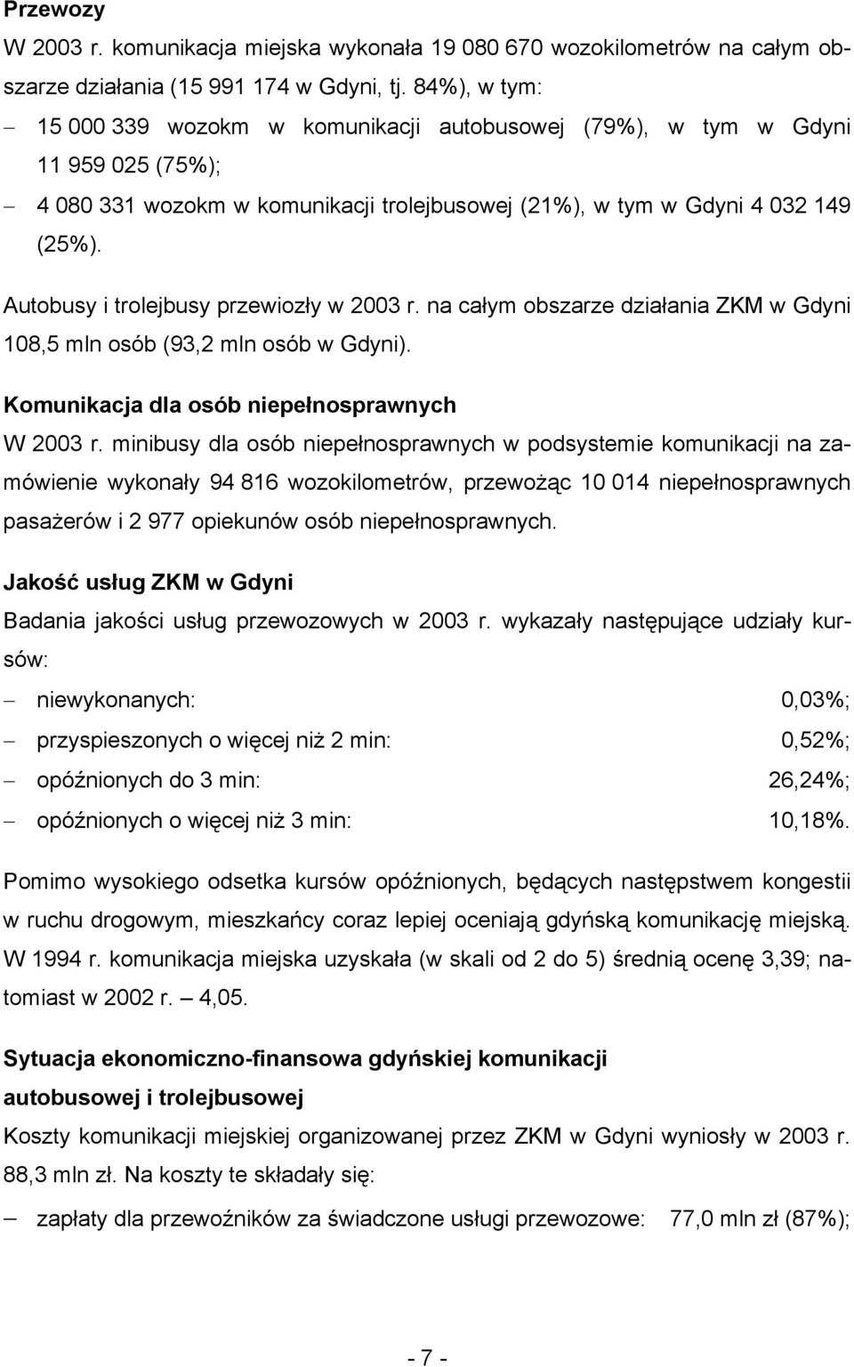 Autobusy i trolejbusy przewiozły w 2003 r. na całym obszarze działania ZKM w Gdyni 108,5 mln osób (93,2 mln osób w Gdyni). Komunikacja dla osób niepełnosprawnych W 2003 r.