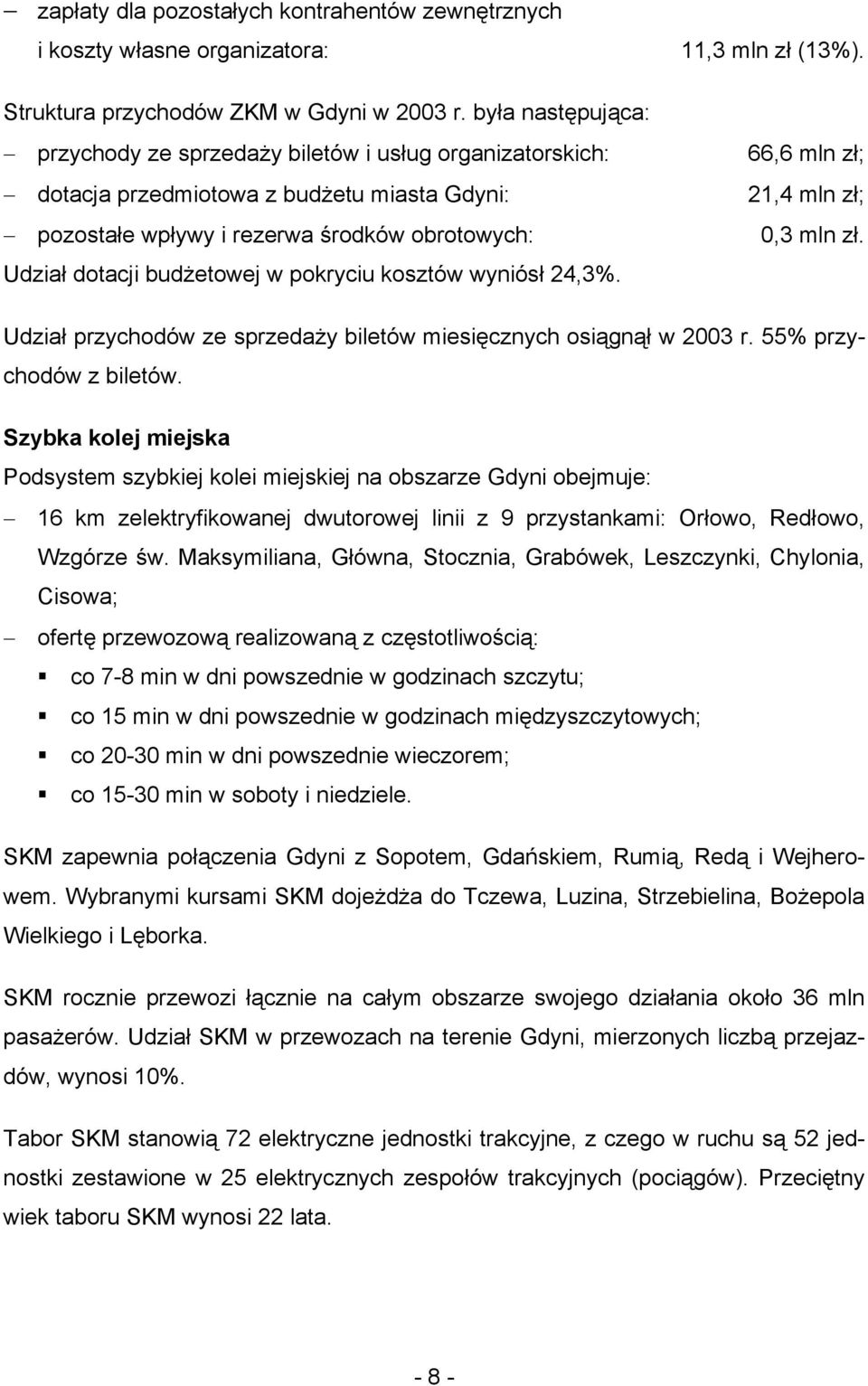 pokryciu kosztów wyniósł 24,3%. 66,6 mln zł; 21,4 mln zł; 0,3 mln zł. Udział przychodów ze sprzedaży biletów miesięcznych osiągnął w 2003 r. 55% przychodów z biletów.