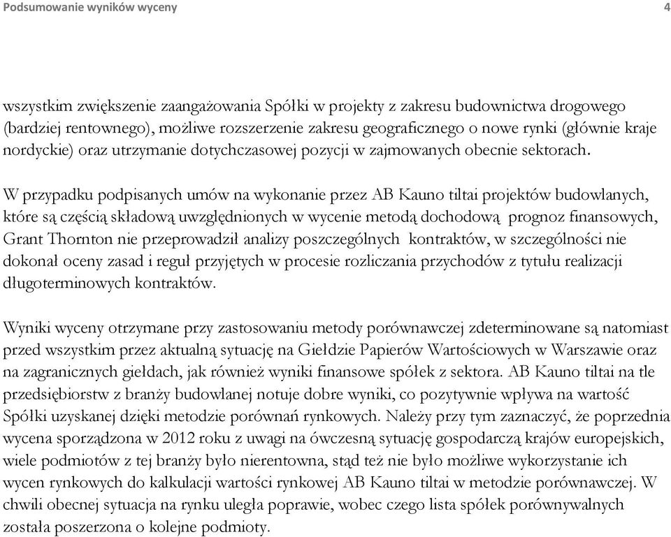 W przypadku podpisanych umów na wykonanie przez AB Kauno tiltai projektów budowlanych, które są częścią składową uwzględnionych w wycenie metodą dochodową prognoz finansowych, Grant Thornton nie