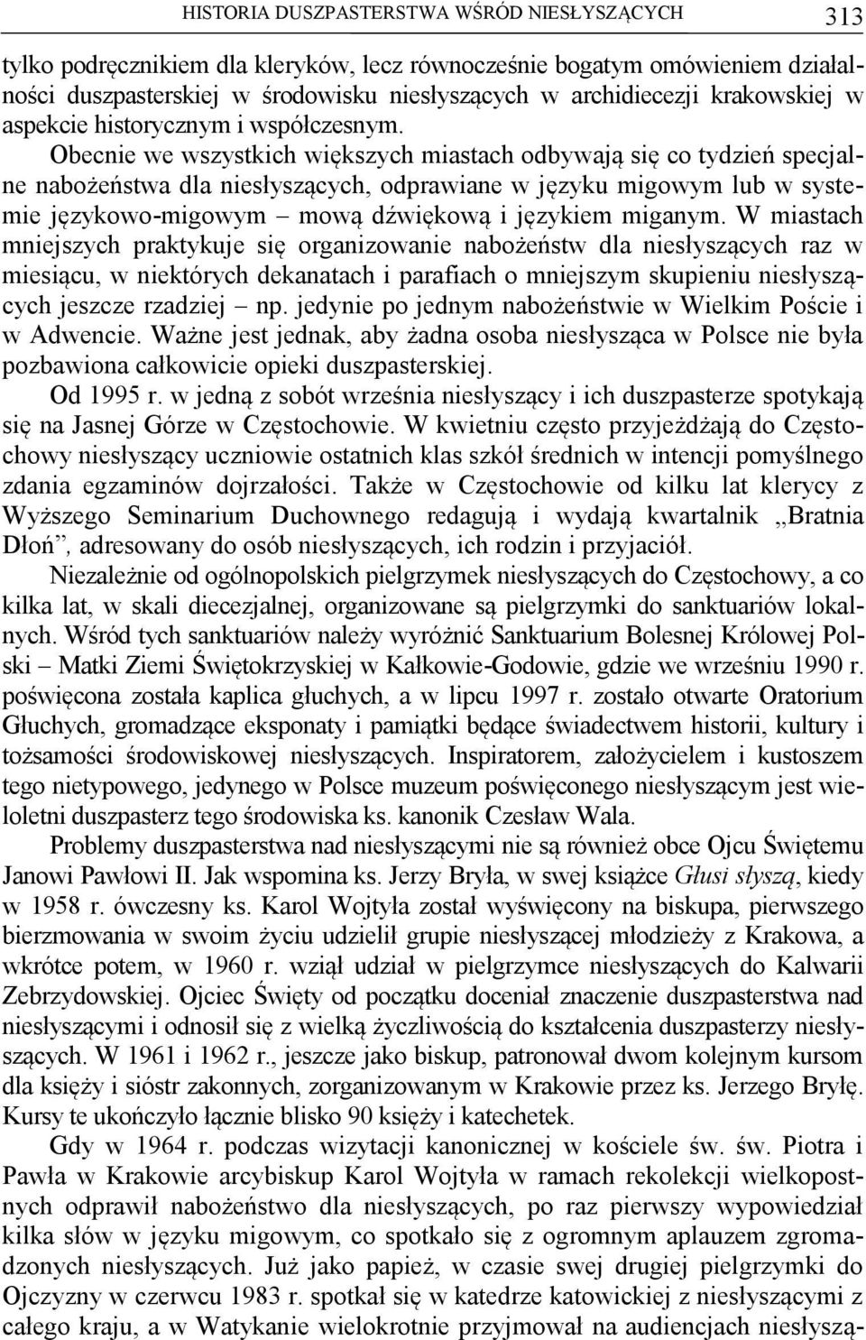 Obecnie we wszystkich większych miastach odbywają się co tydzień specjalne nabożeństwa dla niesłyszących, odprawiane w języku migowym lub w systemie językowo-migowym mową dźwiękową i językiem miganym.